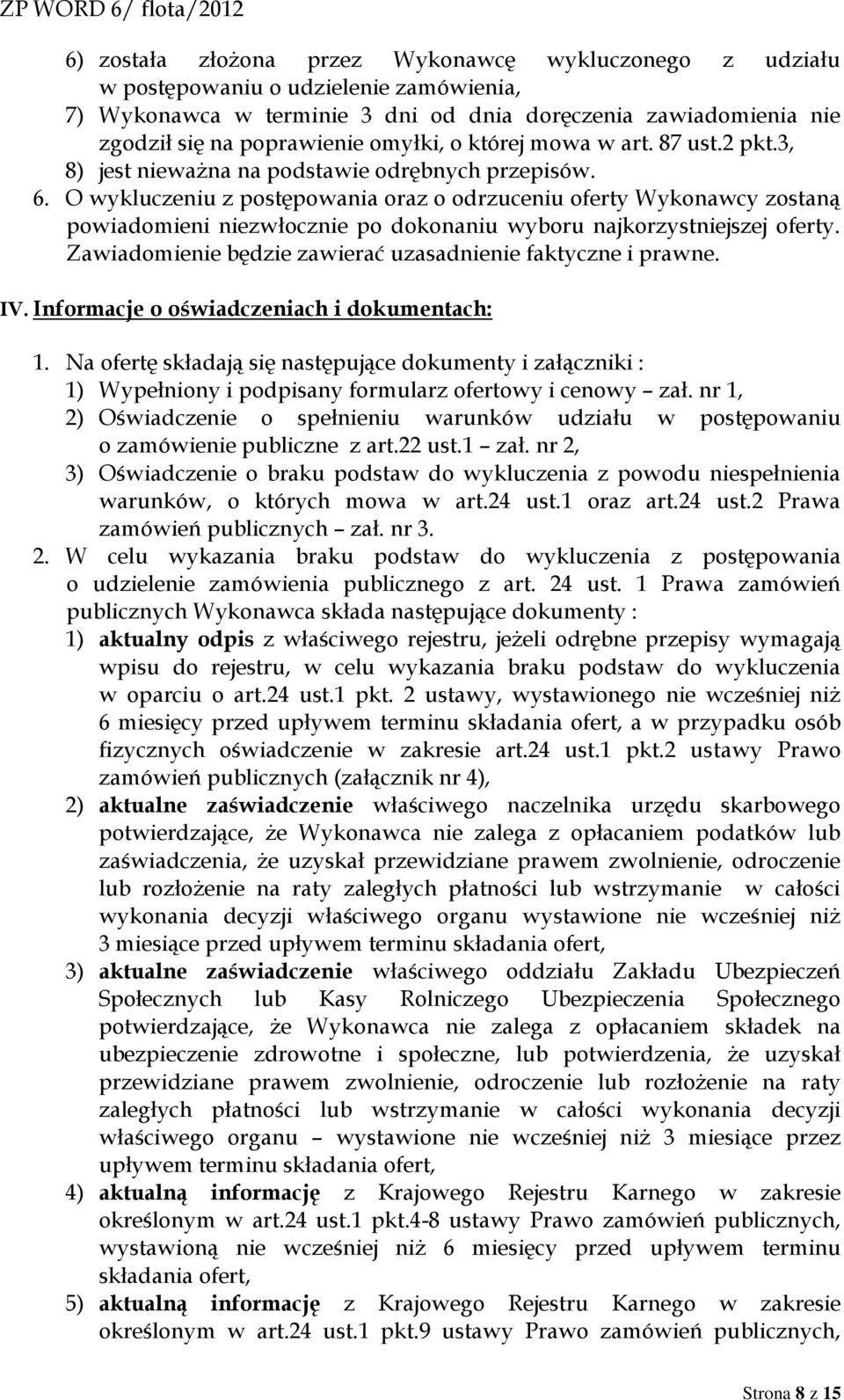 O wykluczeniu z postępowania oraz o odrzuceniu oferty Wykonawcy zostaną powiadomieni niezwłocznie po dokonaniu wyboru najkorzystniejszej oferty.