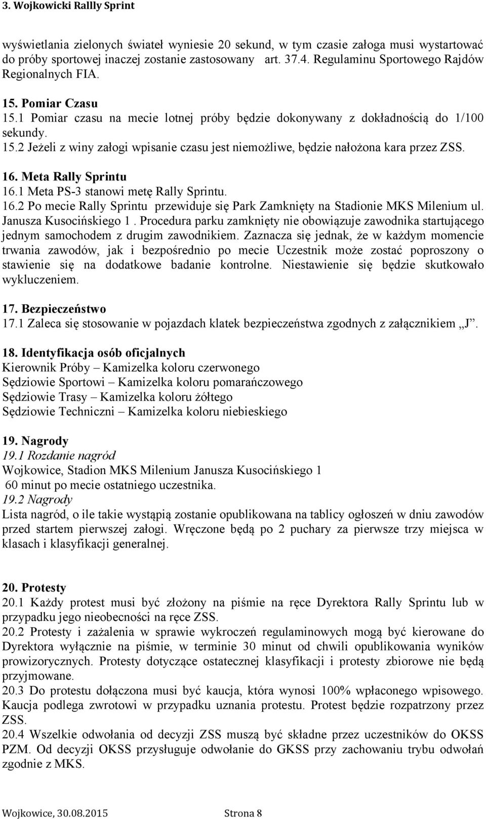 Meta Rally Sprintu 16.1 Meta PS-3 stanowi metę Rally Sprintu. 16.2 Po mecie Rally Sprintu przewiduje się Park Zamknięty na Stadionie MKS Milenium ul. Janusza Kusocińskiego 1.