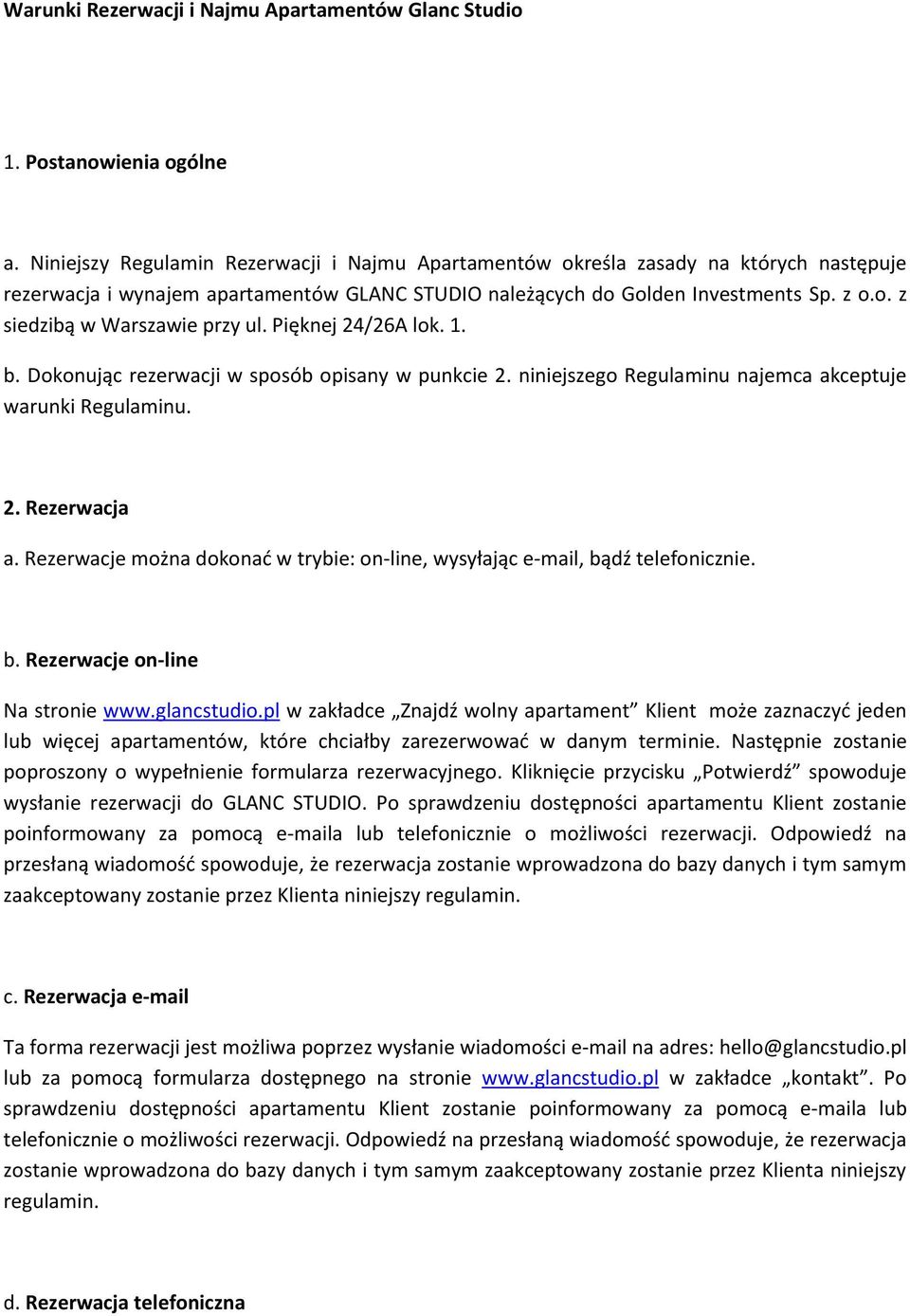 Pięknej 24/26A lok. 1. b. Dokonując rezerwacji w sposób opisany w punkcie 2. niniejszego Regulaminu najemca akceptuje warunki Regulaminu. 2. Rezerwacja a.