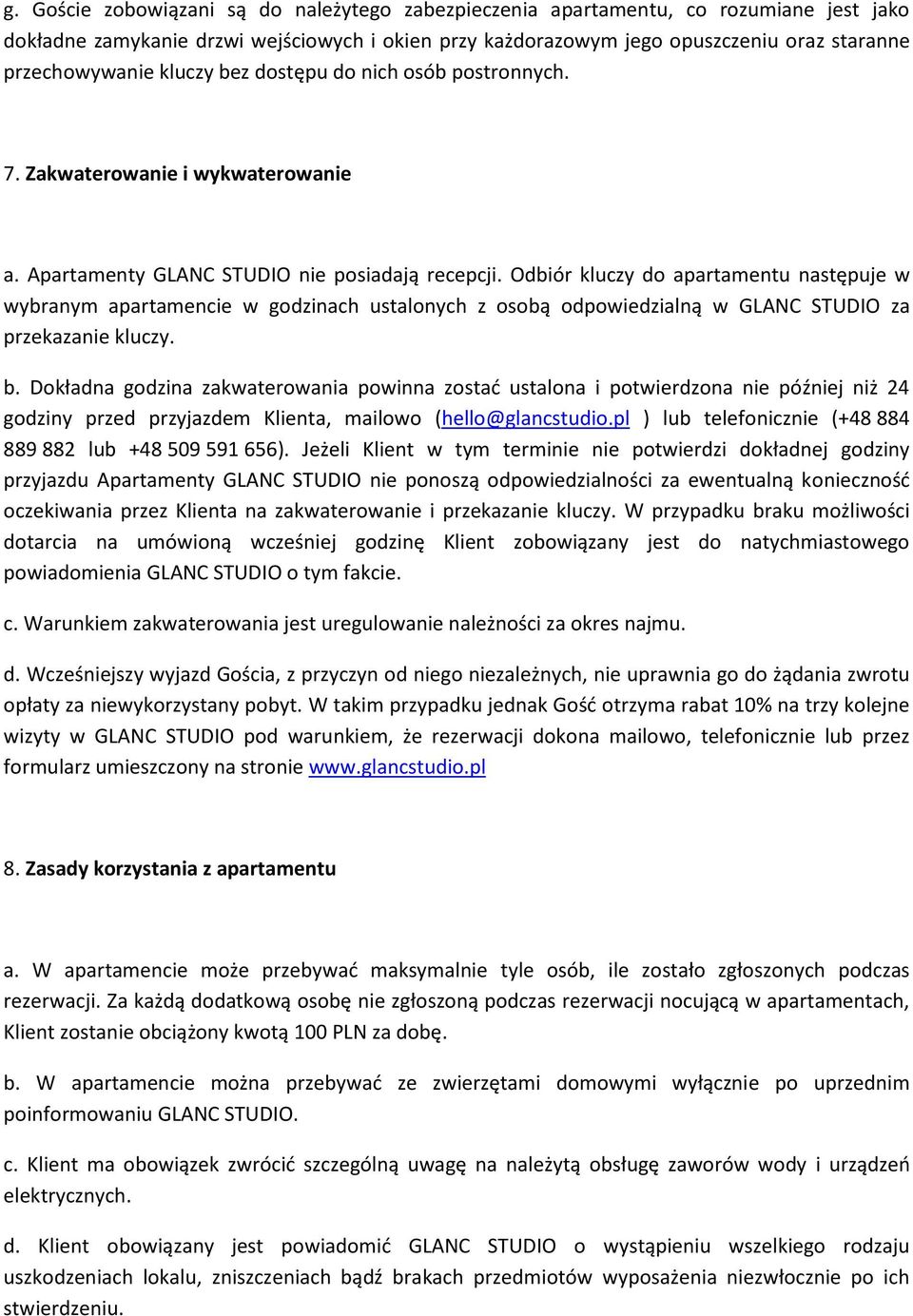 Odbiór kluczy do apartamentu następuje w wybranym apartamencie w godzinach ustalonych z osobą odpowiedzialną w GLANC STUDIO za przekazanie kluczy. b.