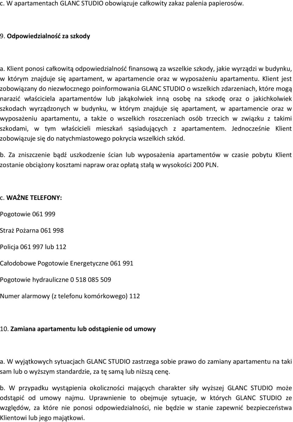 Klient jest zobowiązany do niezwłocznego poinformowania GLANC STUDIO o wszelkich zdarzeniach, które mogą narazić właściciela apartamentów lub jakąkolwiek inną osobę na szkodę oraz o jakichkolwiek