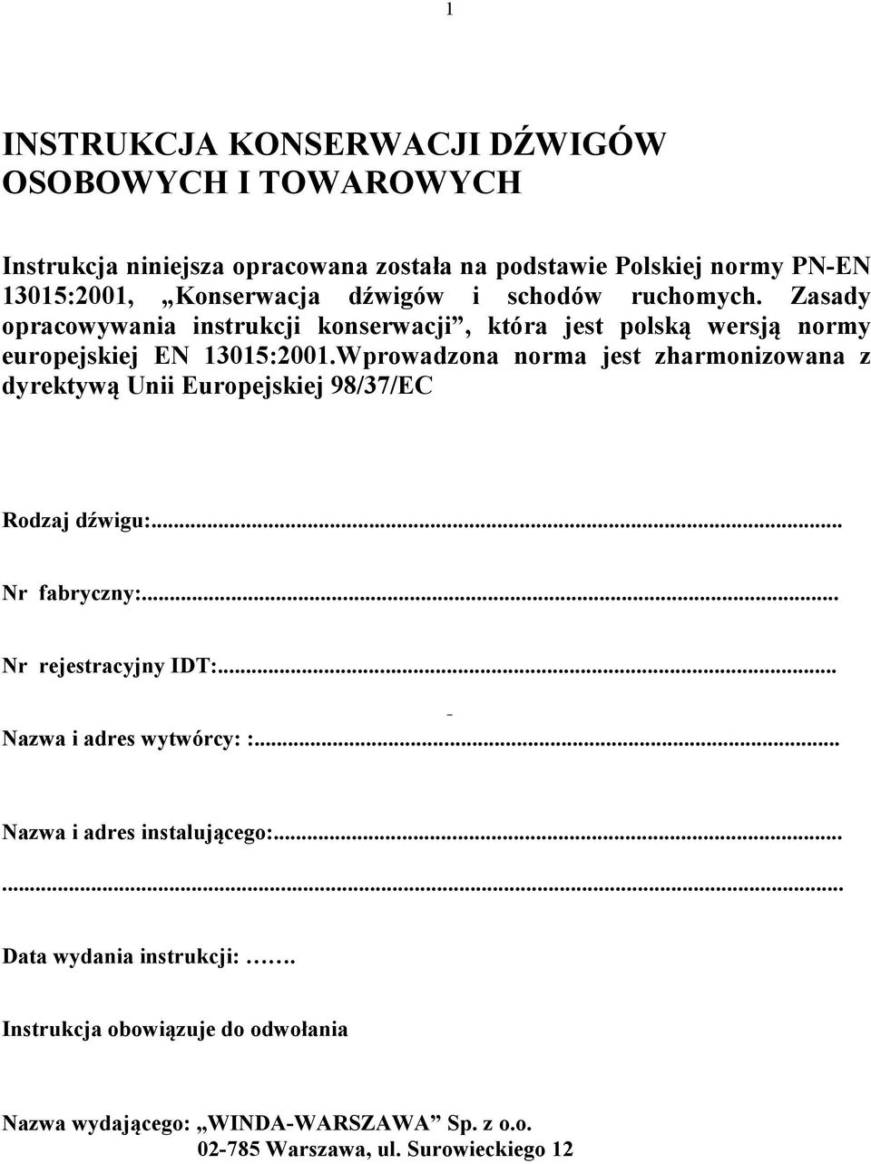 Wprowadzona norma jest zharmonizowana z dyrektywą Unii Europejskiej 98/37/EC Rodzaj dźwigu:... r fabryczny:... r rejestracyjny IDT:.