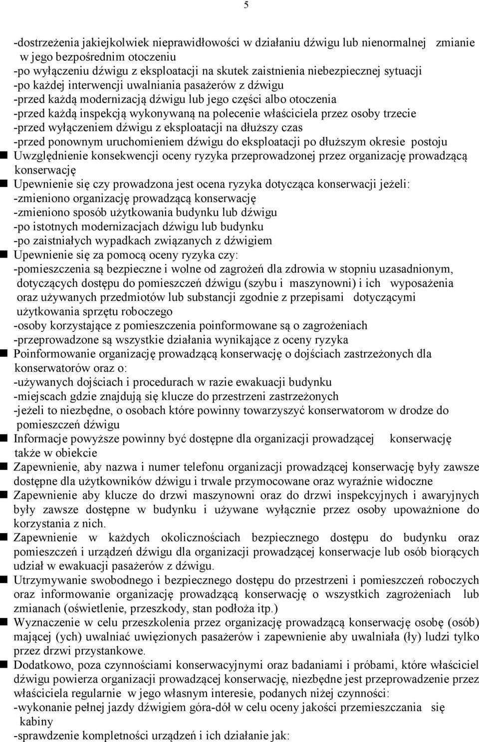 trzecie -przed wyłączeniem dźwigu z eksploatacji na dłuższy czas -przed ponownym uruchomieniem dźwigu do eksploatacji po dłuższym okresie postoju Uwzględnienie konsekwencji oceny ryzyka