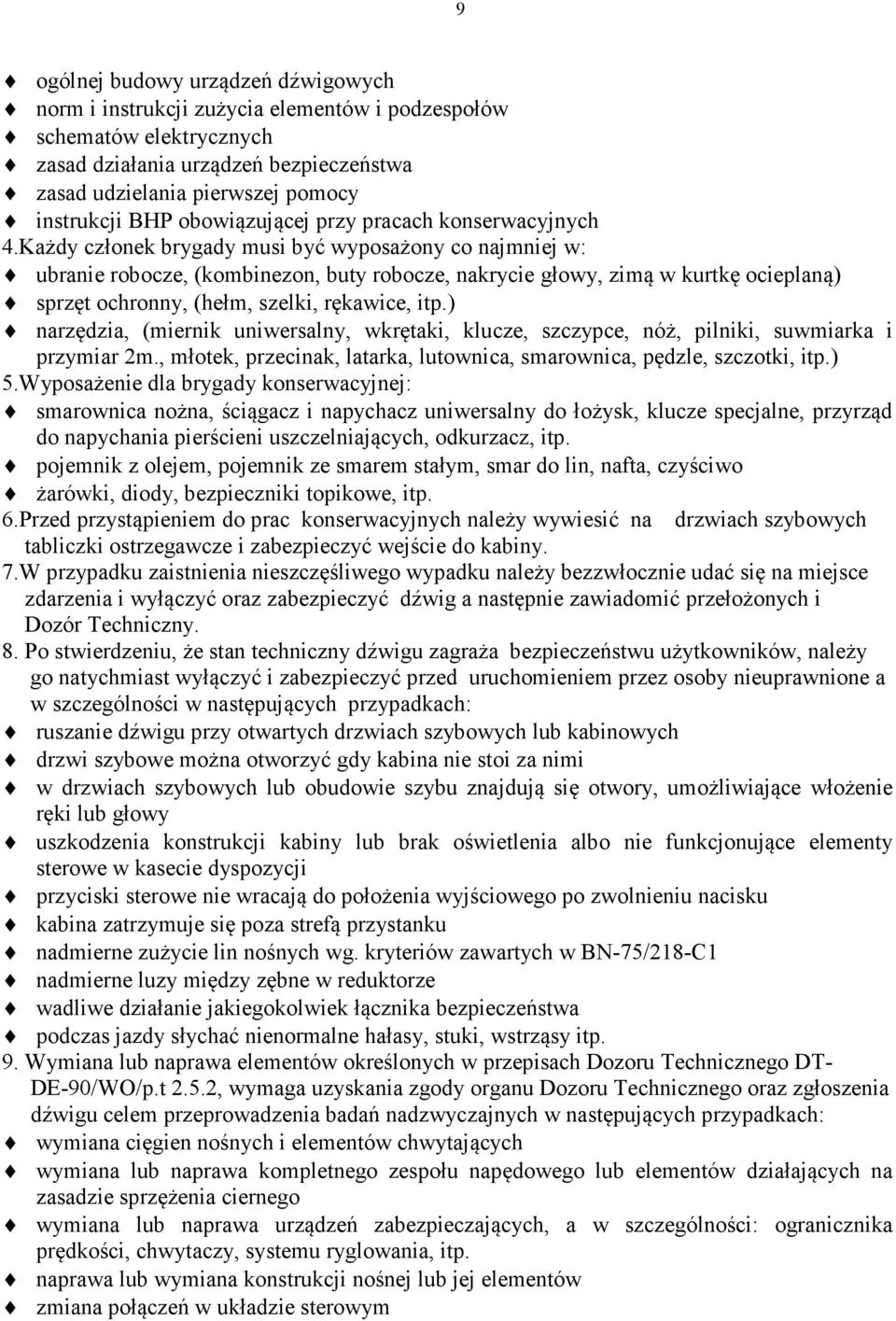 Każdy członek brygady musi być wyposażony co najmniej w: ubranie robocze, (kombinezon, buty robocze, nakrycie głowy, zimą w kurtkę ocieplaną) sprzęt ochronny, (hełm, szelki, rękawice, itp.