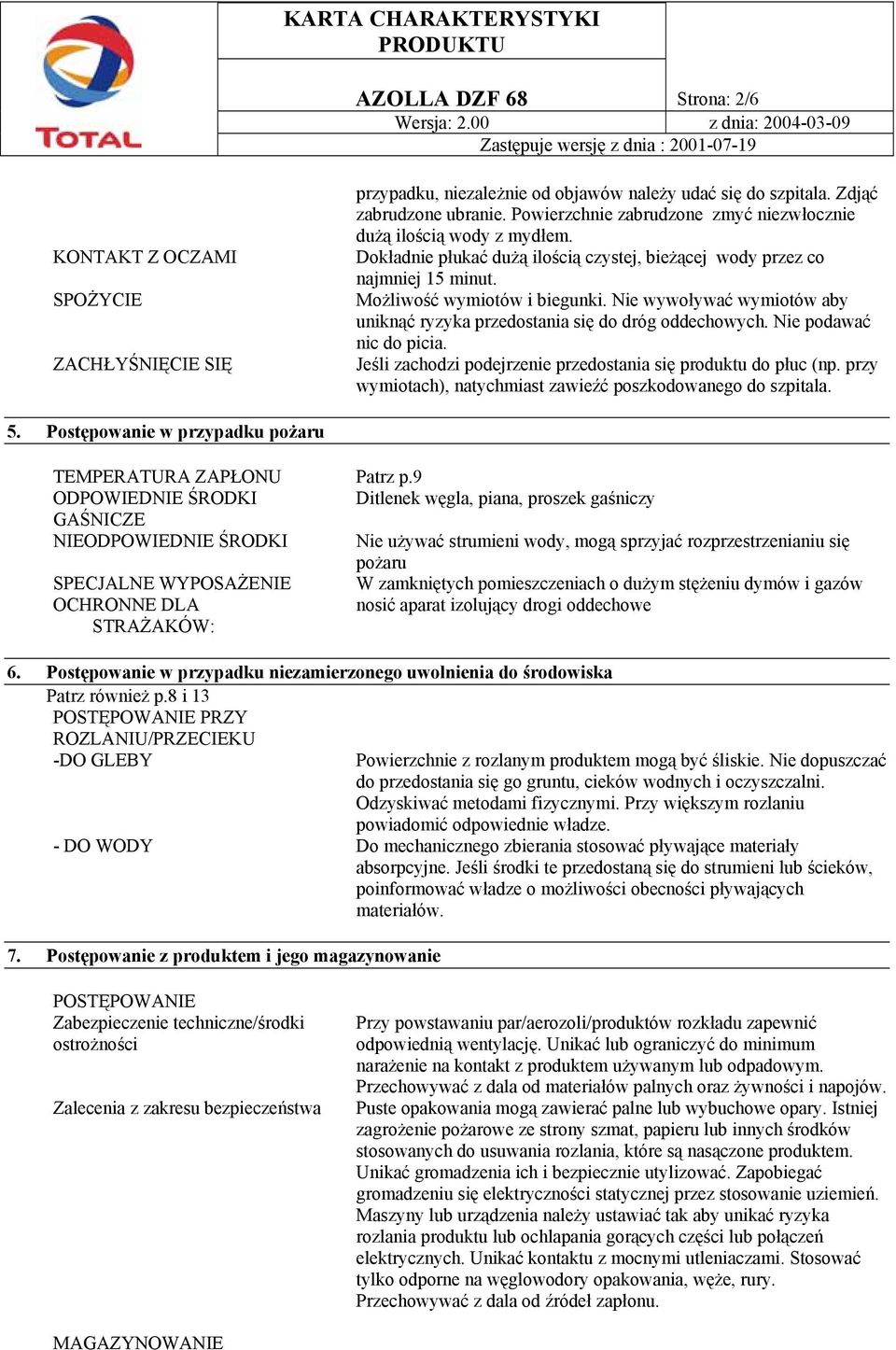 Nie wywoływać wymiotów aby uniknąć ryzyka przedostania się do dróg oddechowych. Nie podawać nic do picia. Jeśli zachodzi podejrzenie przedostania się produktu do płuc (np.