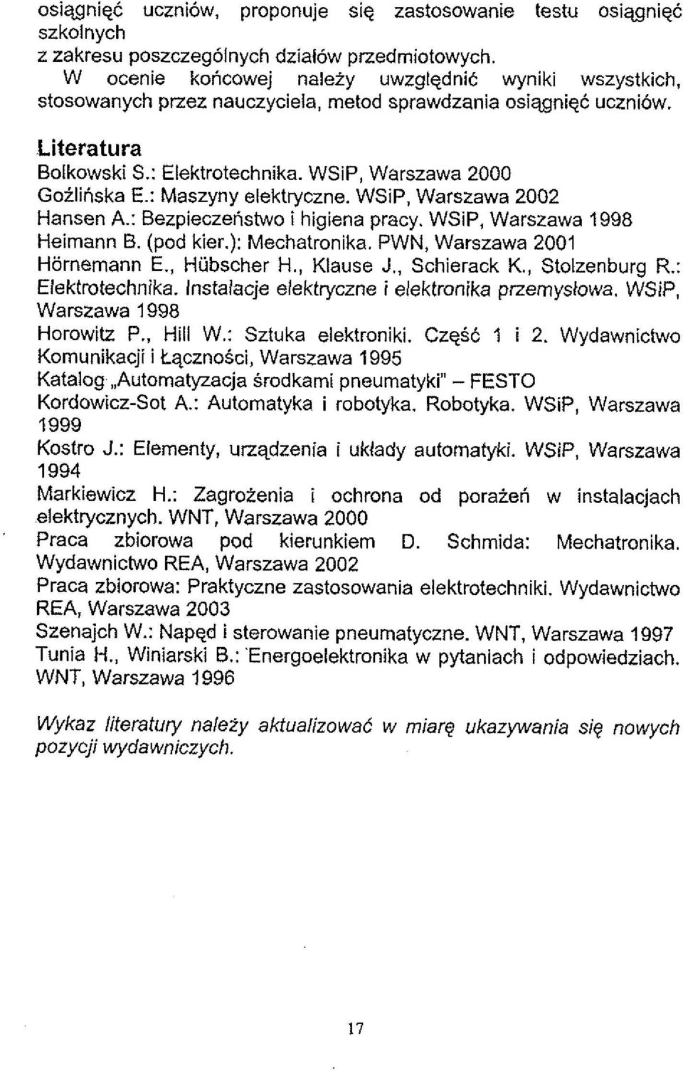: Maszyny elektryczne. WSiP, Warszawa 2002 Hansen A.: Bezpieczetistwo i higiena pracy. WSiP, Warszawa 1998 Heirnann B. (pod kier.): Mechatronika. PWN, Warszawa 2001 Hornemann E., Hijbscher H.