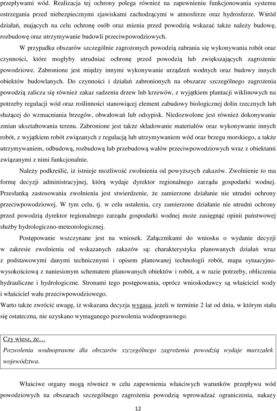 W przypadku obszarów szczególnie zagrożonych powodzią zabrania się wykonywania robót oraz czynności, które mogłyby utrudniać ochronę przed powodzią lub zwiększających zagrożenie powodziowe.