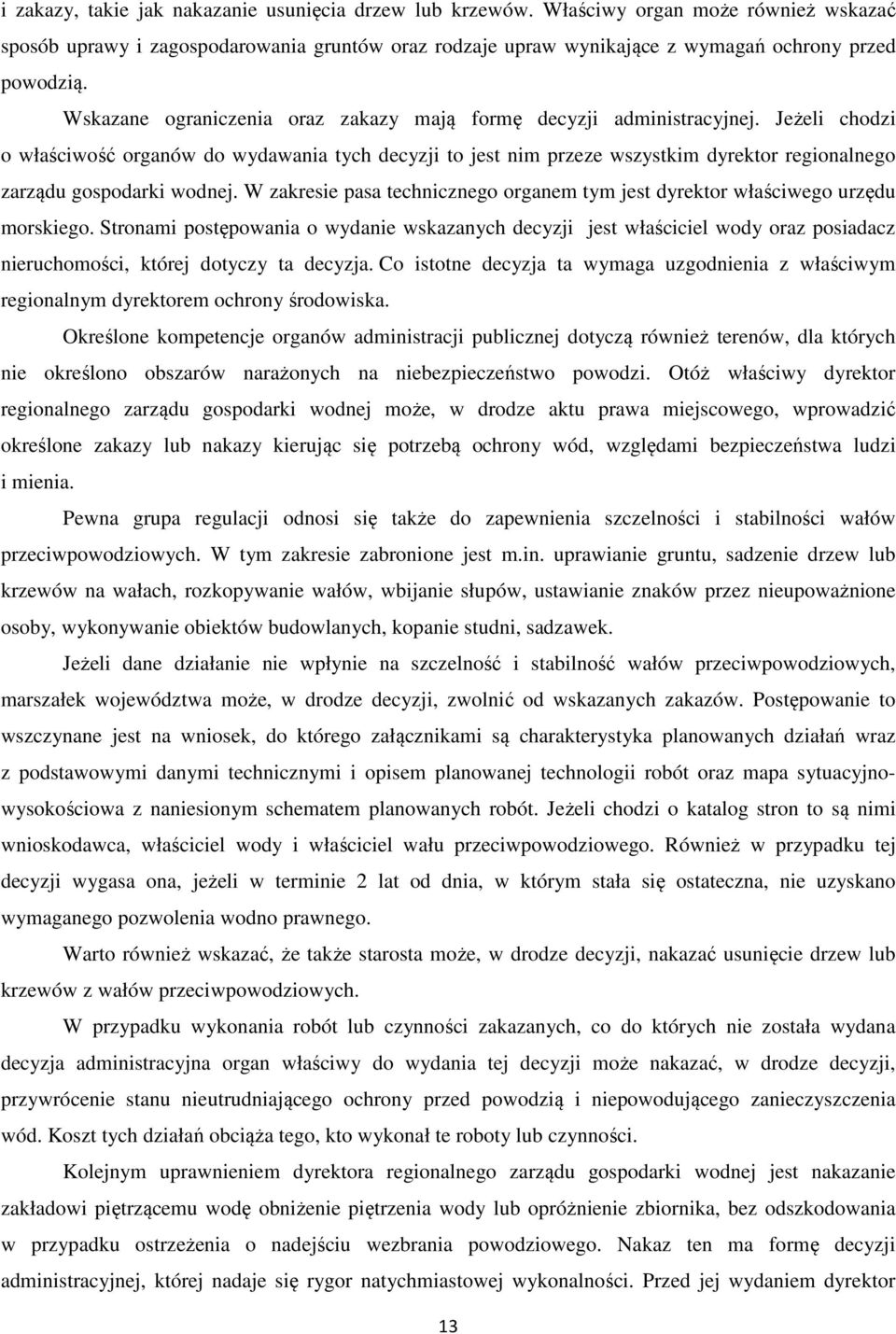 Jeżeli chodzi o właściwość organów do wydawania tych decyzji to jest nim przeze wszystkim dyrektor regionalnego zarządu gospodarki wodnej.