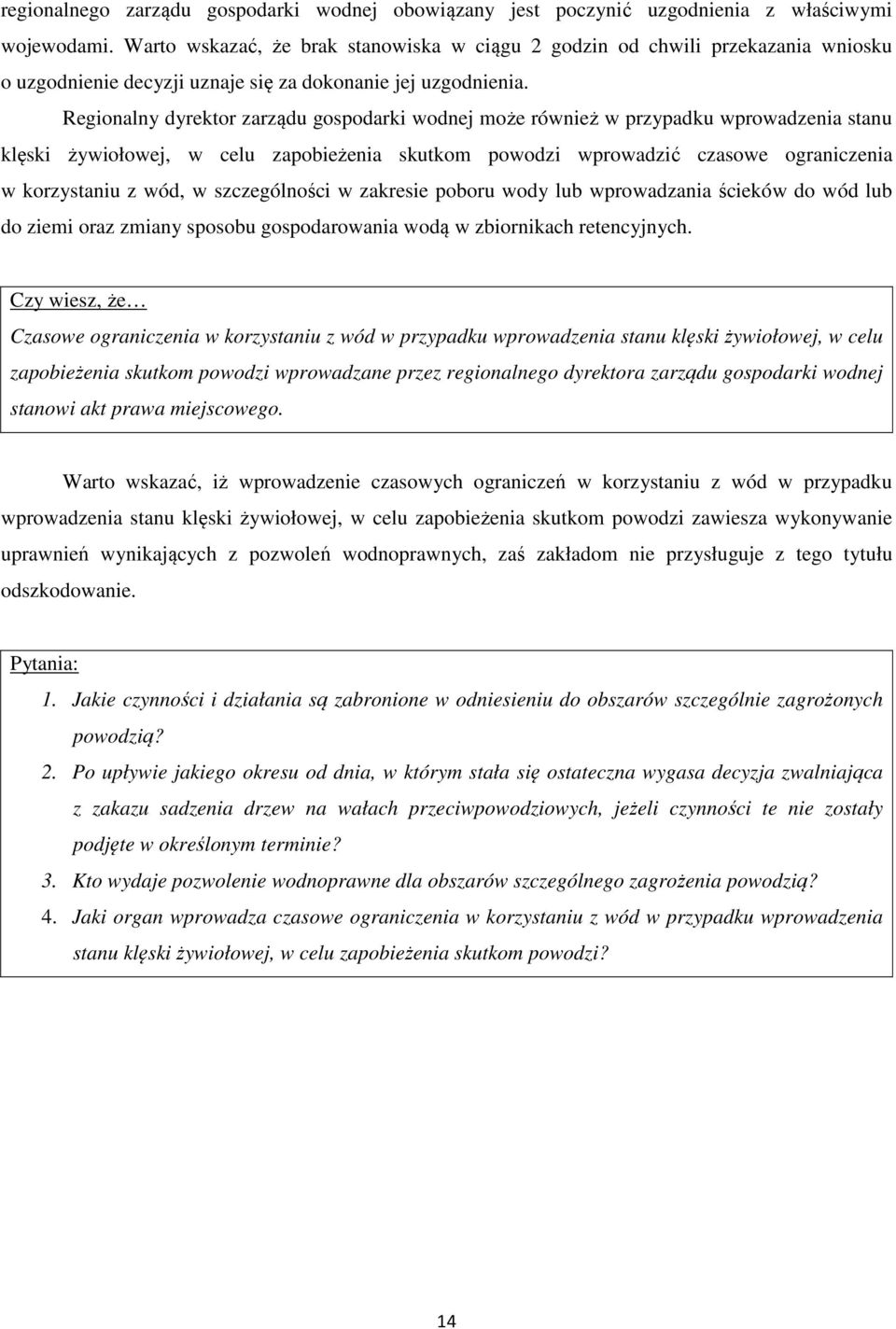 Regionalny dyrektor zarządu gospodarki wodnej może również w przypadku wprowadzenia stanu klęski żywiołowej, w celu zapobieżenia skutkom powodzi wprowadzić czasowe ograniczenia w korzystaniu z wód, w