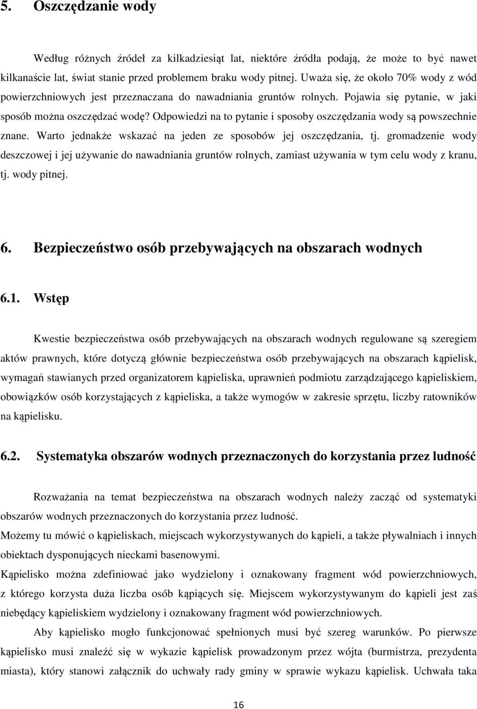 Odpowiedzi na to pytanie i sposoby oszczędzania wody są powszechnie znane. Warto jednakże wskazać na jeden ze sposobów jej oszczędzania, tj.