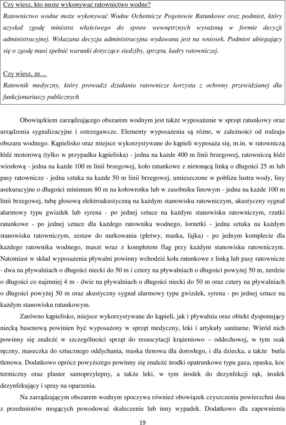 Wskazana decyzja administracyjna wydawana jest na wniosek. Podmiot ubiegający się o zgodę musi spełnić warunki dotyczące siedziby, sprzętu, kadry ratowniczej.