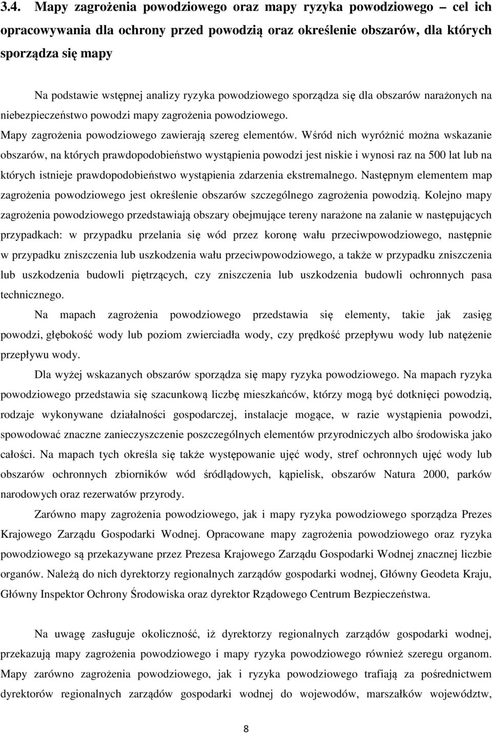 Wśród nich wyróżnić można wskazanie obszarów, na których prawdopodobieństwo wystąpienia powodzi jest niskie i wynosi raz na 500 lat lub na których istnieje prawdopodobieństwo wystąpienia zdarzenia