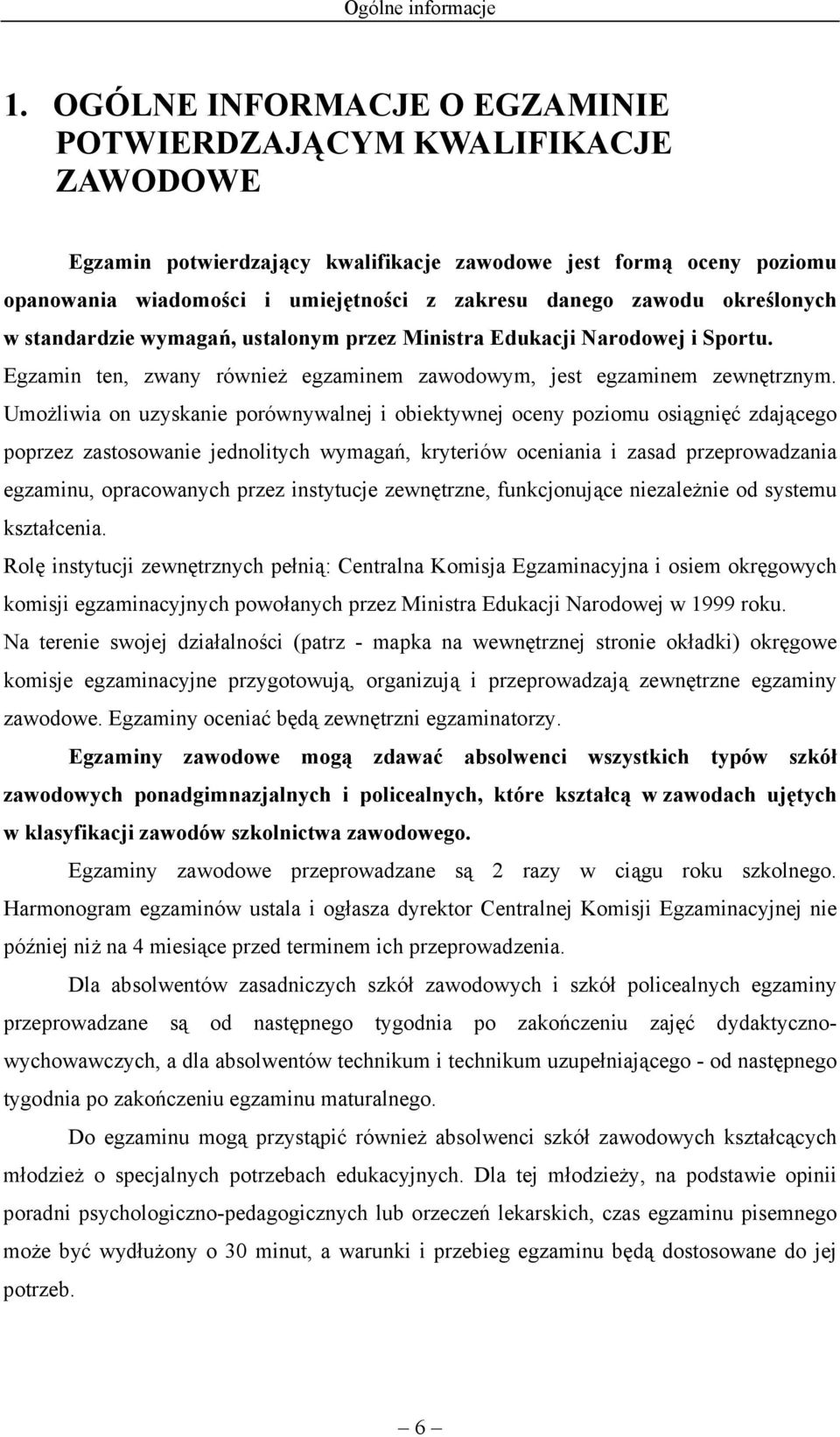 określonych w standardzie wymagań, ustalonym przez Ministra Edukacji Narodowej i Sportu. Egzamin ten, zwany również egzaminem zawodowym, jest egzaminem zewnętrznym.