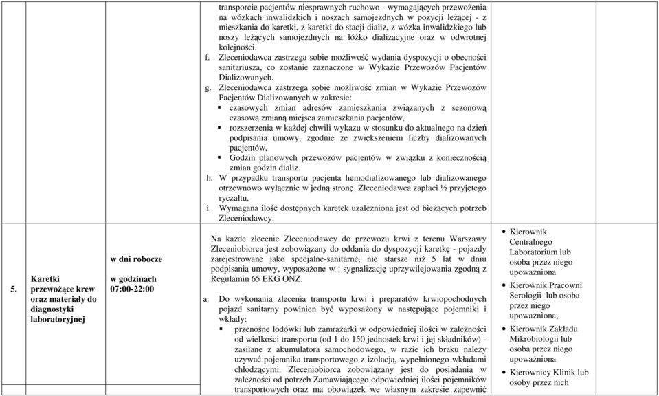 Zleceniodawca zastrzega sobie możliwość wydania dyspozycji o obecności sanitariusza, co zostanie zaznaczone w Wykazie Przewozów Pacjentów Dializowanych. g.