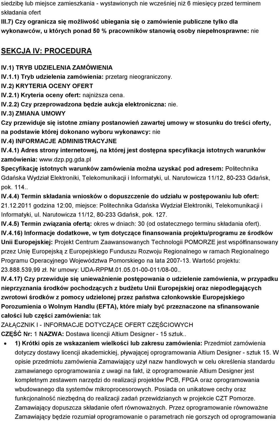 1) TRYB UDZIELENIA ZAMÓWIENIA IV.1.1) Tryb udzielenia zamówienia: przetarg nieograniczony. IV.2) KRYTERIA OCENY OFERT IV.2.1) Kryteria oceny ofert: najniŝsza cena. IV.2.2) Czy przeprowadzona będzie aukcja elektroniczna: nie.