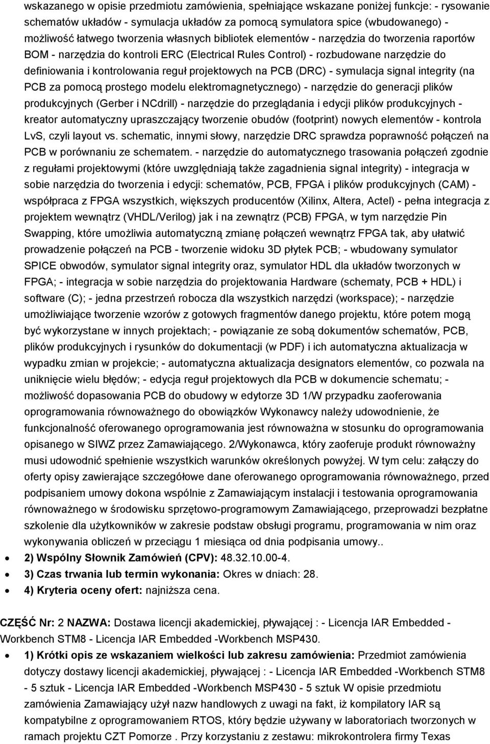 projektowych na PCB (DRC) - symulacja signal integrity (na PCB za pomocą prostego modelu elektromagnetycznego) - narzędzie do generacji plików produkcyjnych (Gerber i NCdrill) - narzędzie do