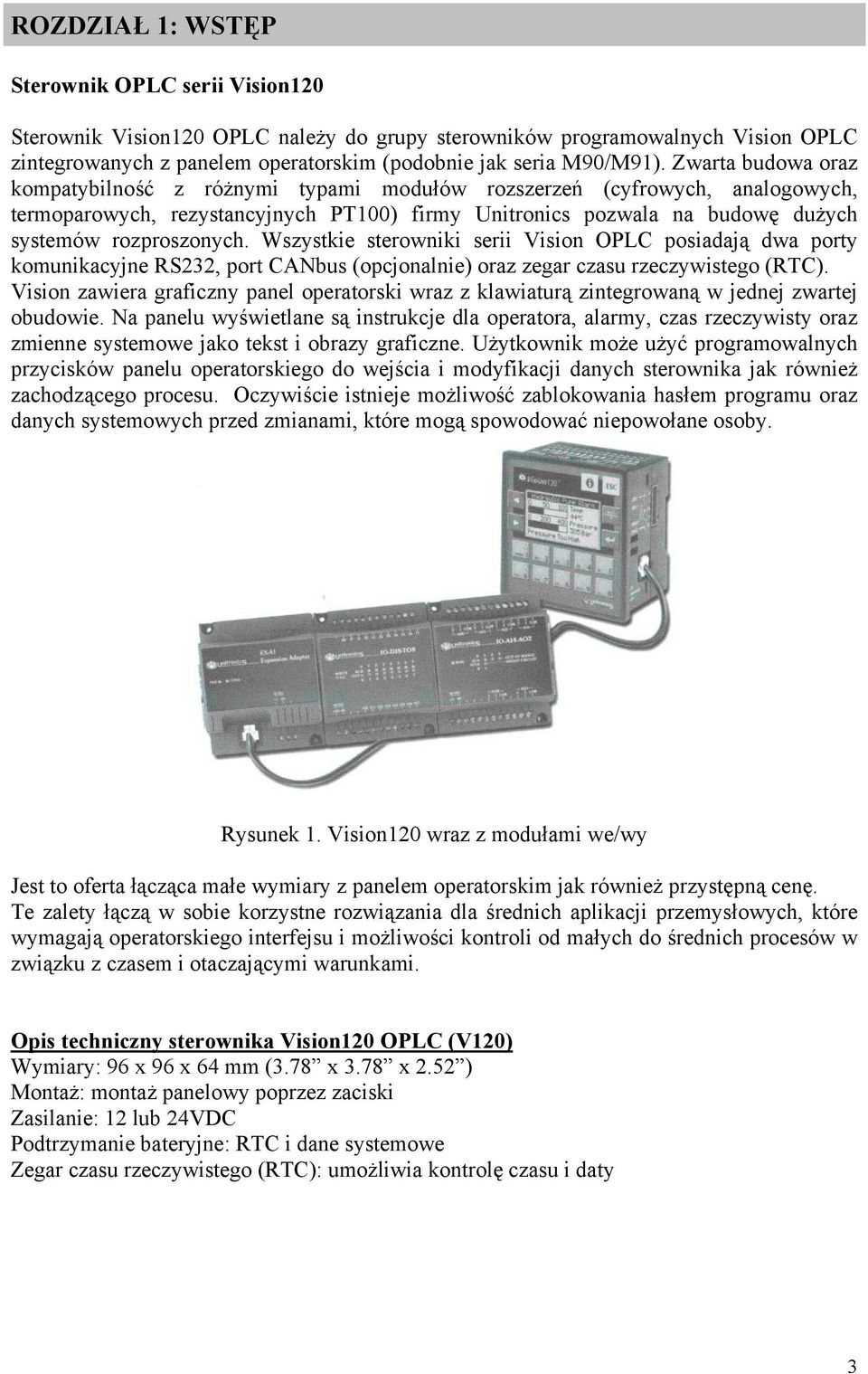 Wszystkie sterowniki serii Vision OPLC posiadają dwa porty komunikacyjne RS232, port CANbus (opcjonalnie) oraz zegar czasu rzeczywistego (RTC).