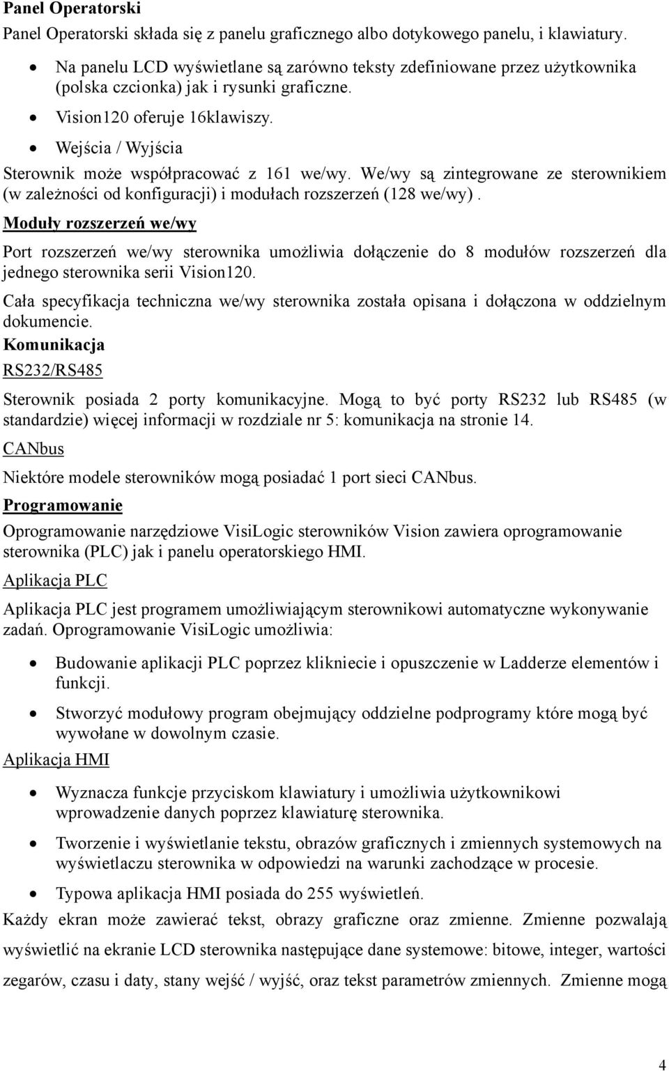 Wejścia / Wyjścia Sterownik może współpracować z 161 we/wy. We/wy są zintegrowane ze sterownikiem (w zależności od konfiguracji) i modułach rozszerzeń (128 we/wy).