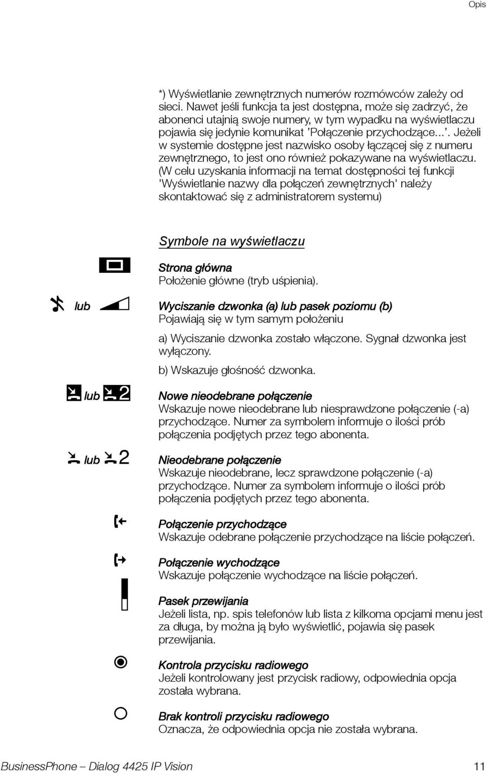 ... Jeżeli w systemie dostępne jest nazwisko osoby łączącej się z numeru zewnętrznego, to jest ono również pokazywane na wyświetlaczu.