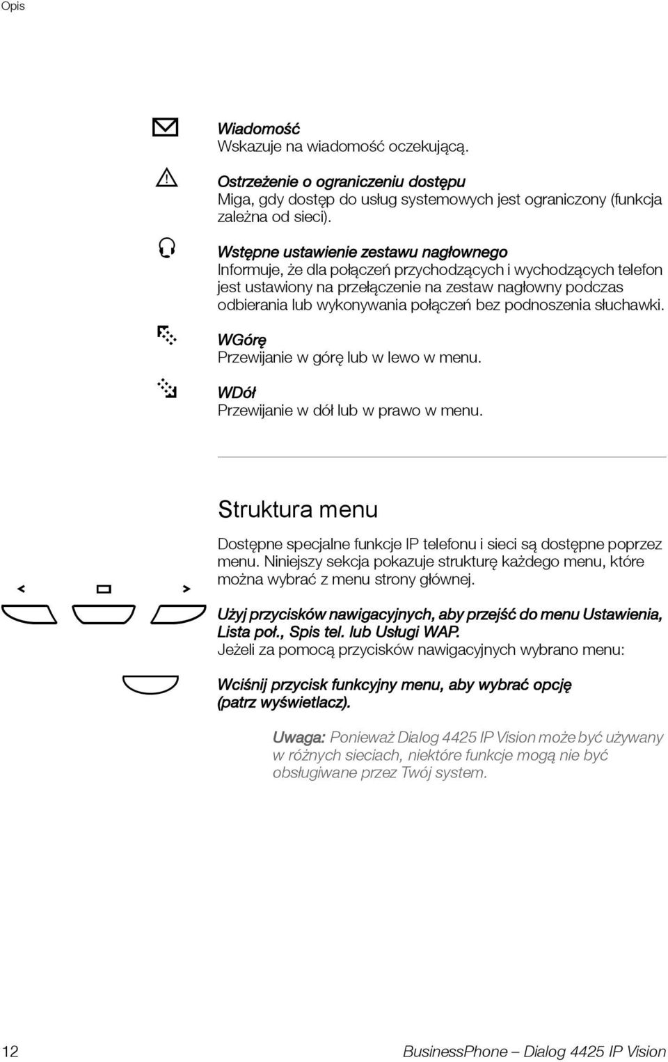 bez podnoszenia słuchawki. WGórę Przewijanie w górę lub w lewo w menu. WDół Przewijanie w dół lub w prawo w menu.