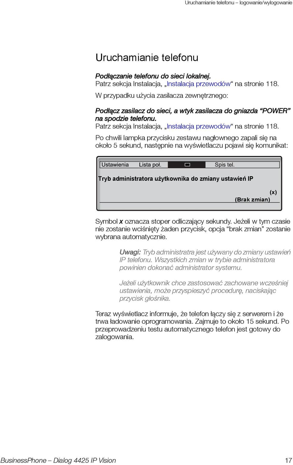 Po chwili lampka przycisku zestawu nagłownego zapali się na około 5 sekund, następnie na wyświetlaczu pojawi się komunikat: Tryb administratora użytkownika do zmiany ustawień IP (x) (Brak zmian)