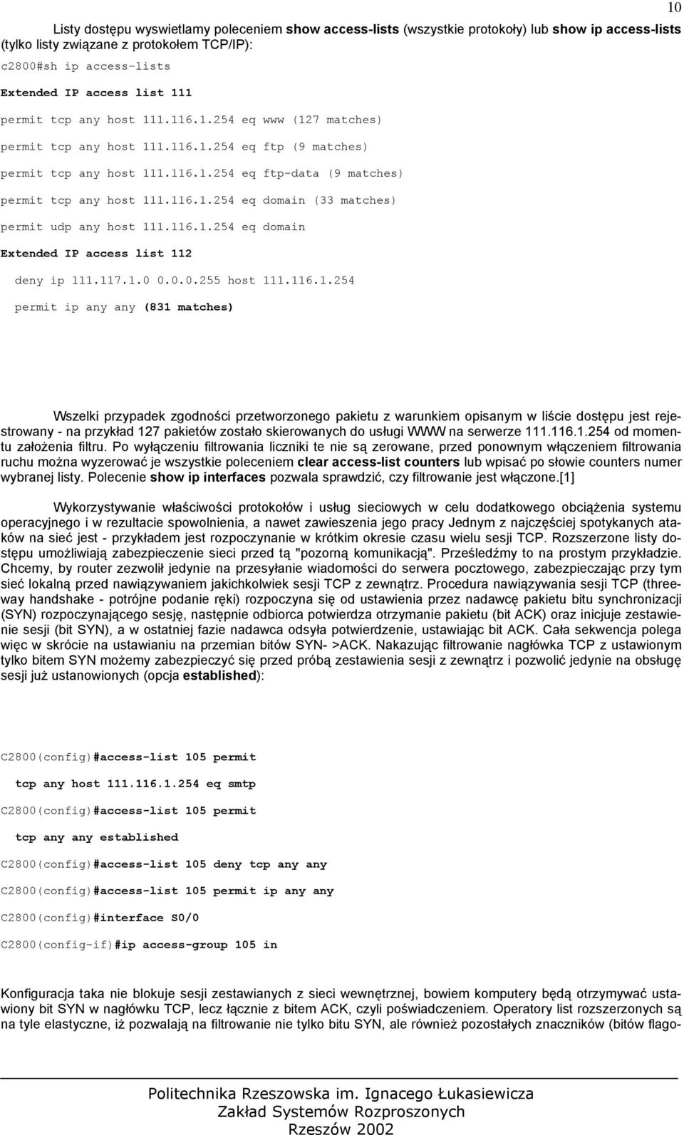 116.1.254 eq domain Extended IP access list 112 deny ip 111.117.1.0 0.0.0.255 host 111.116.1.254 permit ip any any (831 matches) 10 Wszelki przypadek zgodności przetworzonego pakietu z warunkiem