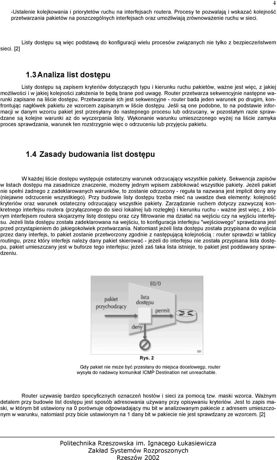 4 Listy dostępu są więc podstawą do konfiguracji wielu procesów związanych nie tylko z bezpieczeństwem sieci. [2] 1.