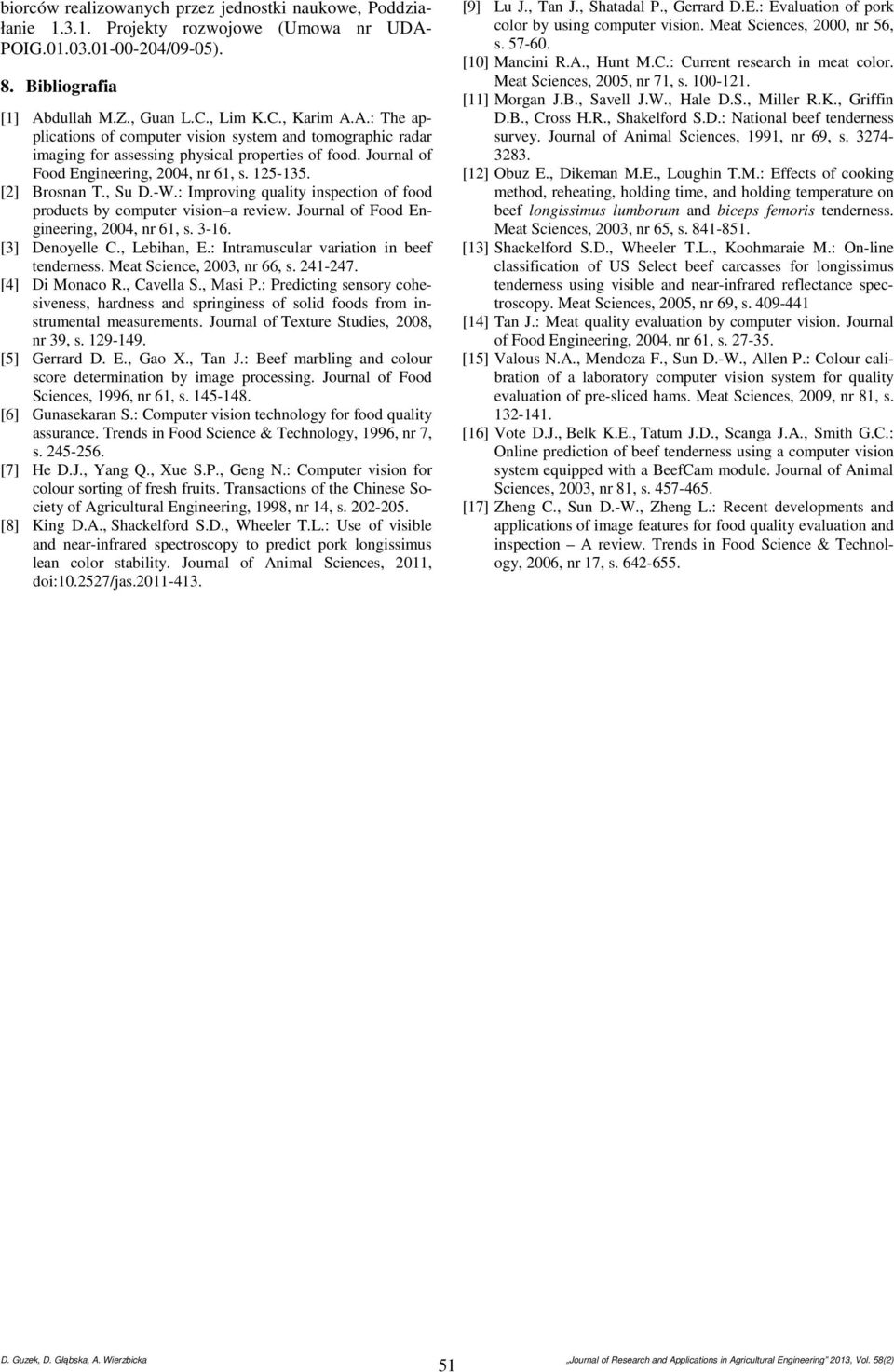 Journal of Food Engineering, 2004, nr 61, s. 125-135. [2] Brosnan T., Su D.-W.: Improving quality inspection of food products by computer vision a review. Journal of Food Engineering, 2004, nr 61, s.