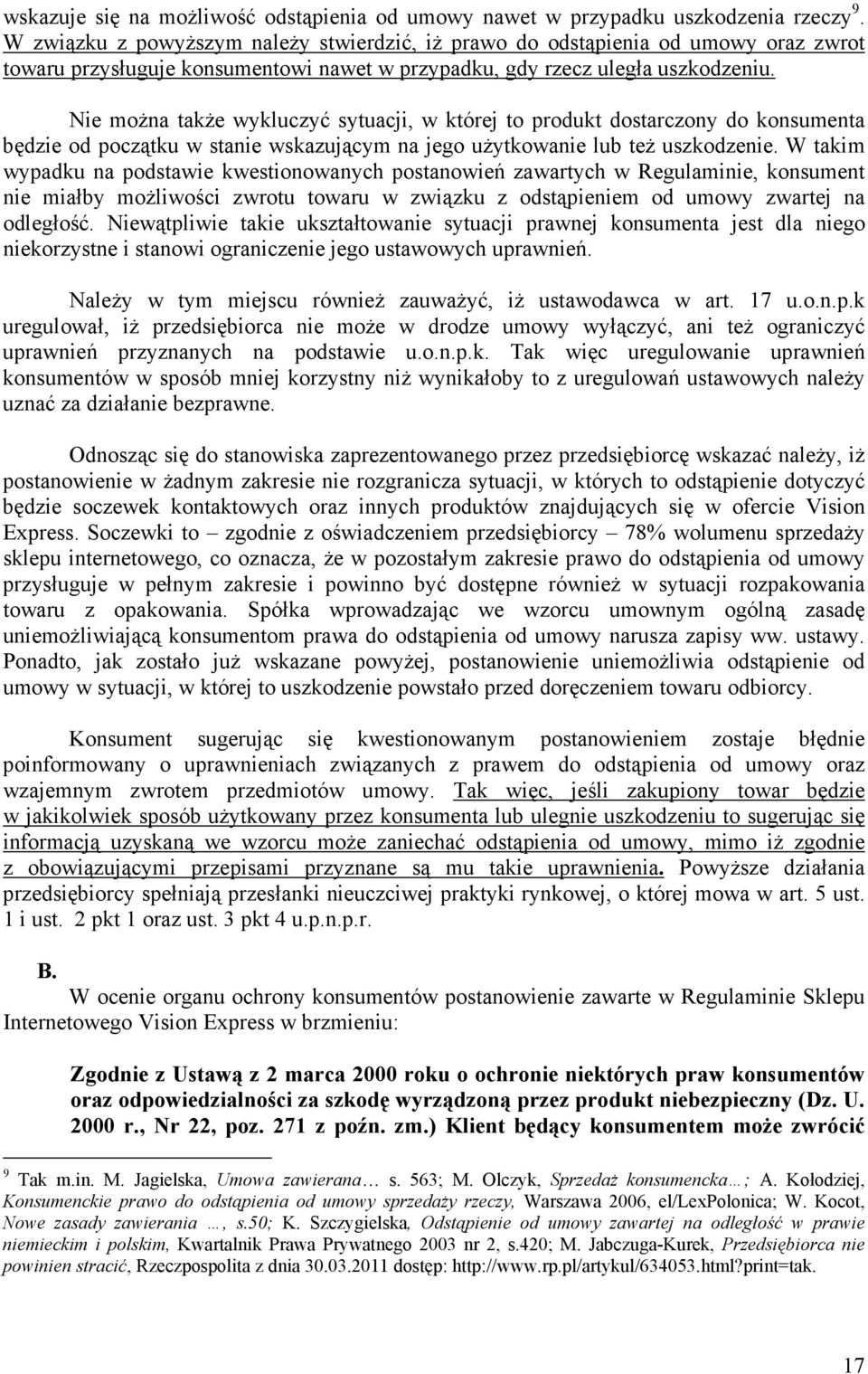 Nie moŝna takŝe wykluczyć sytuacji, w której to produkt dostarczony do konsumenta będzie od początku w stanie wskazującym na jego uŝytkowanie lub teŝ uszkodzenie.