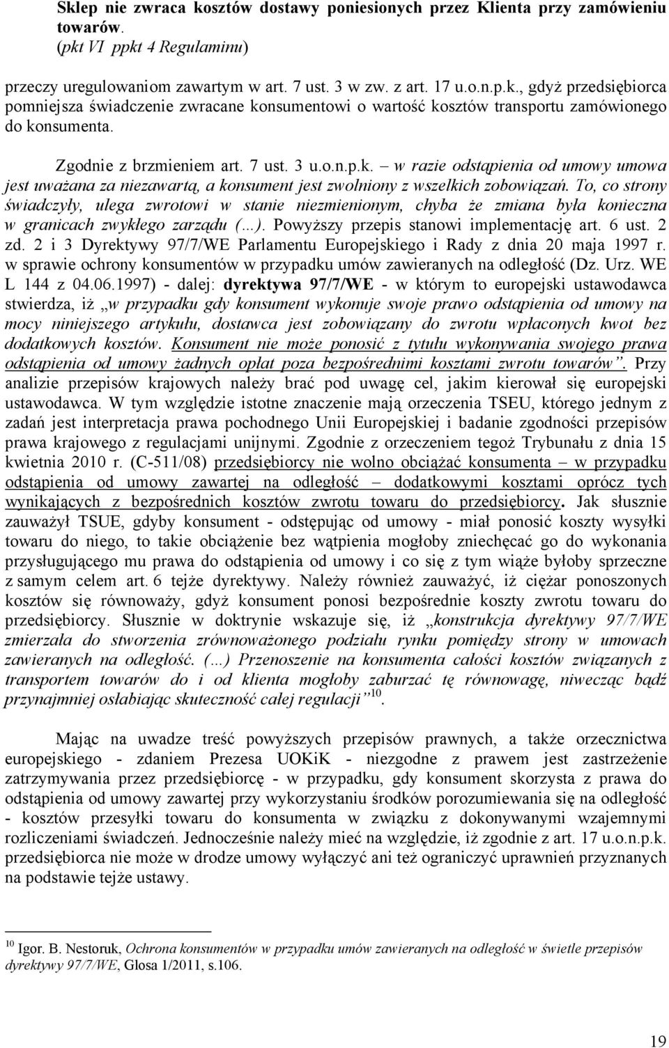 To, co strony świadczyły, ulega zwrotowi w stanie niezmienionym, chyba Ŝe zmiana była konieczna w granicach zwykłego zarządu ( ). PowyŜszy przepis stanowi implementację art. 6 ust. 2 zd.