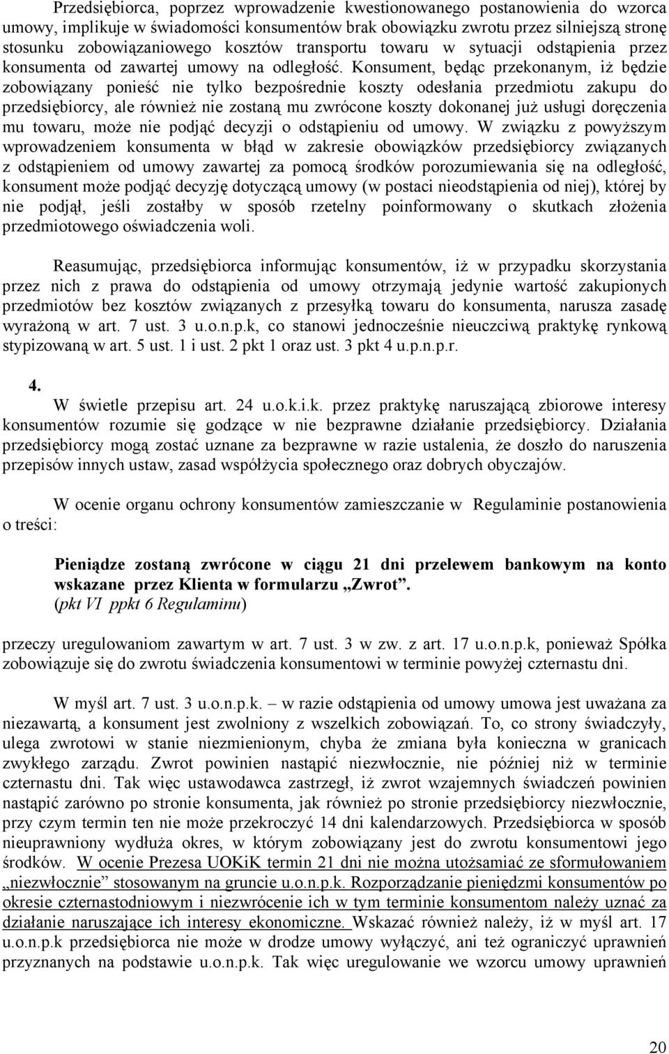 Konsument, będąc przekonanym, iŝ będzie zobowiązany ponieść nie tylko bezpośrednie koszty odesłania przedmiotu zakupu do przedsiębiorcy, ale równieŝ nie zostaną mu zwrócone koszty dokonanej juŝ