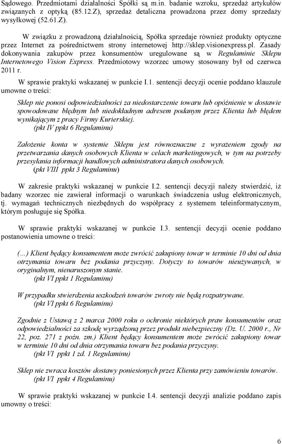 W związku z prowadzoną działalnością, Spółka sprzedaje równieŝ produkty optyczne przez Internet za pośrednictwem strony internetowej http://sklep.visionexpress.pl.