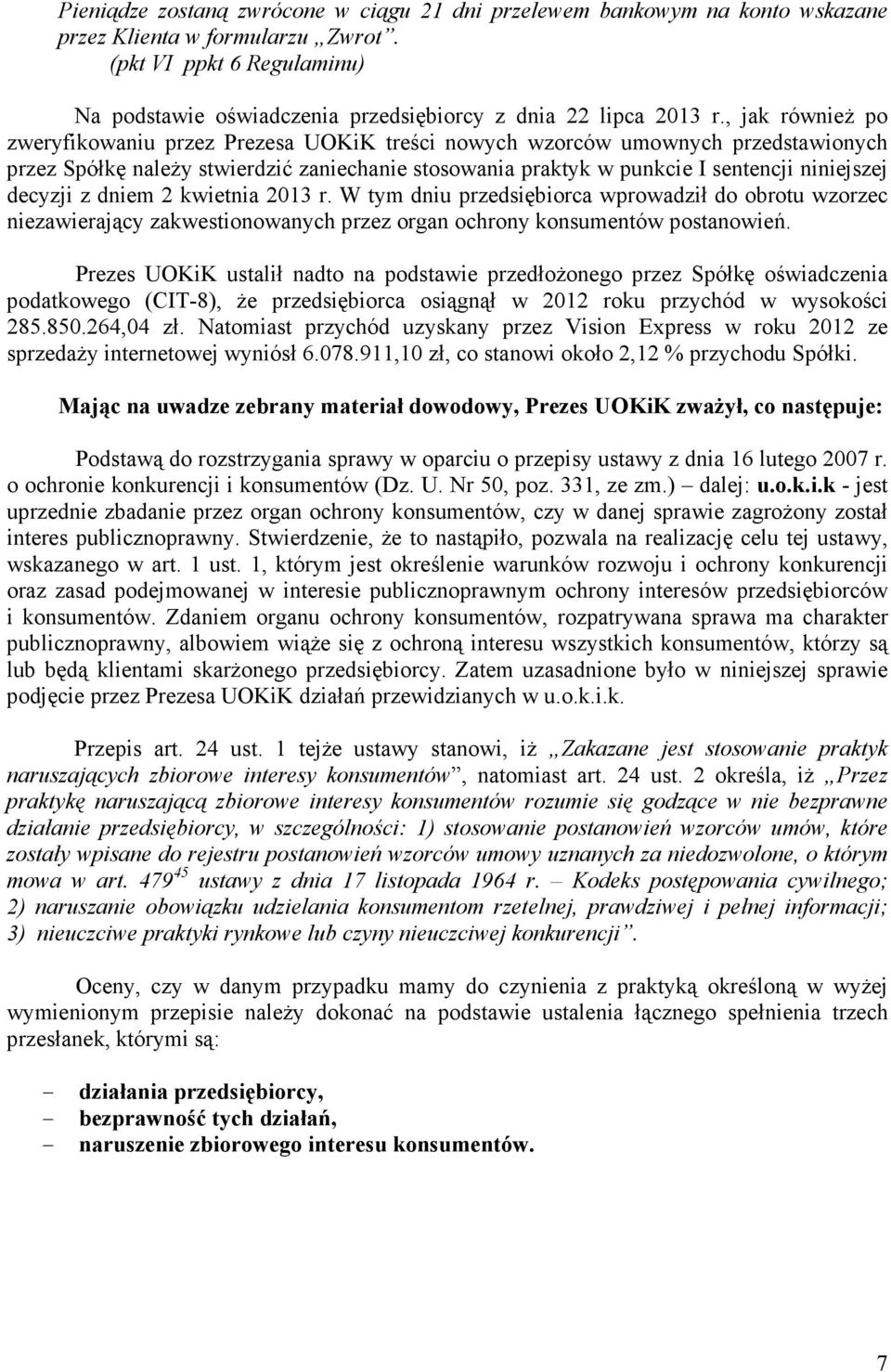 , jak równieŝ po zweryfikowaniu przez Prezesa UOKiK treści nowych wzorców umownych przedstawionych przez Spółkę naleŝy stwierdzić zaniechanie stosowania praktyk w punkcie I sentencji niniejszej