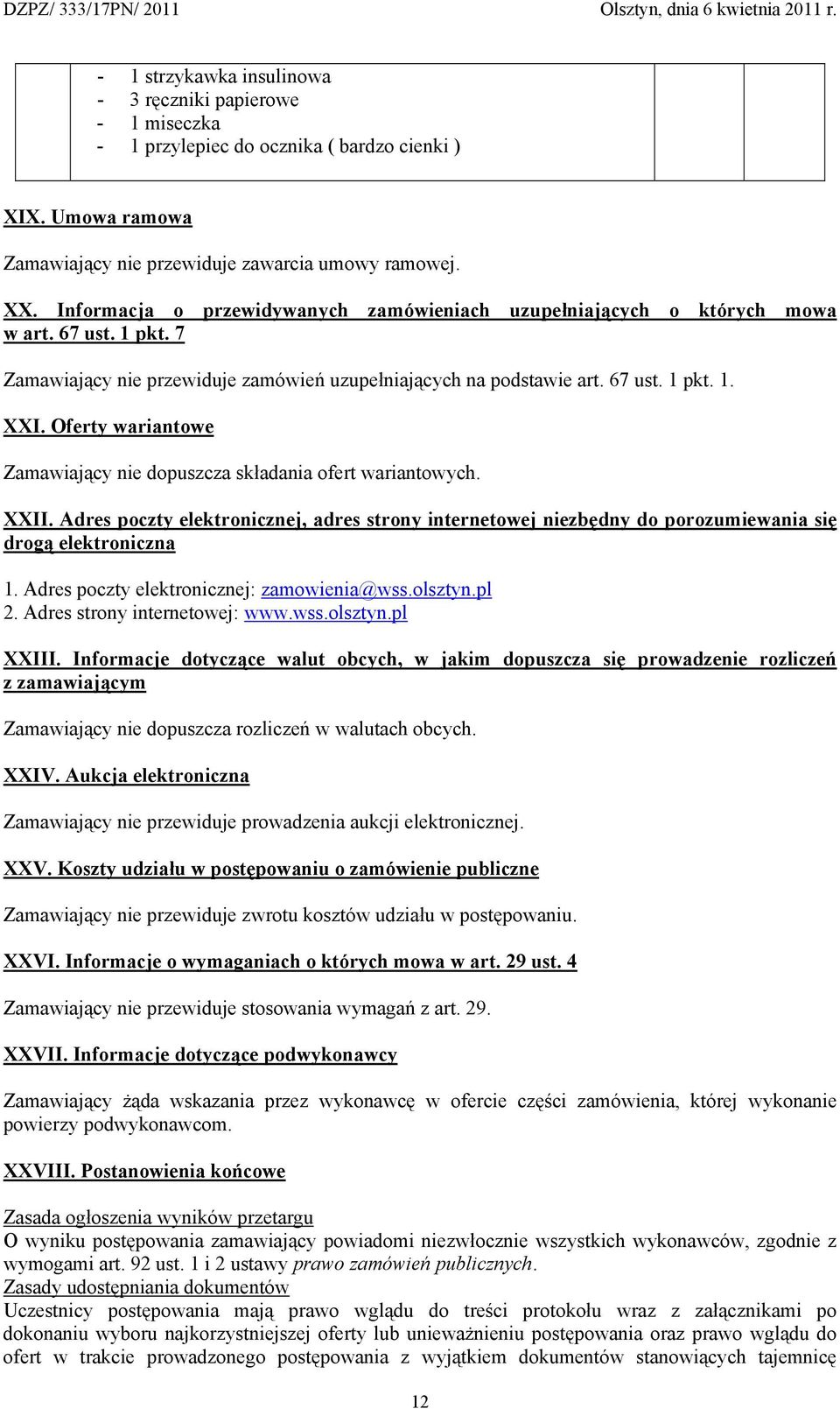 Oferty wariantowe Zamawiający nie dopuszcza składania ofert wariantowych. XXII. Adres poczty elektronicznej, adres strony internetowej niezbędny do porozumiewania się drogą elektroniczna 1.