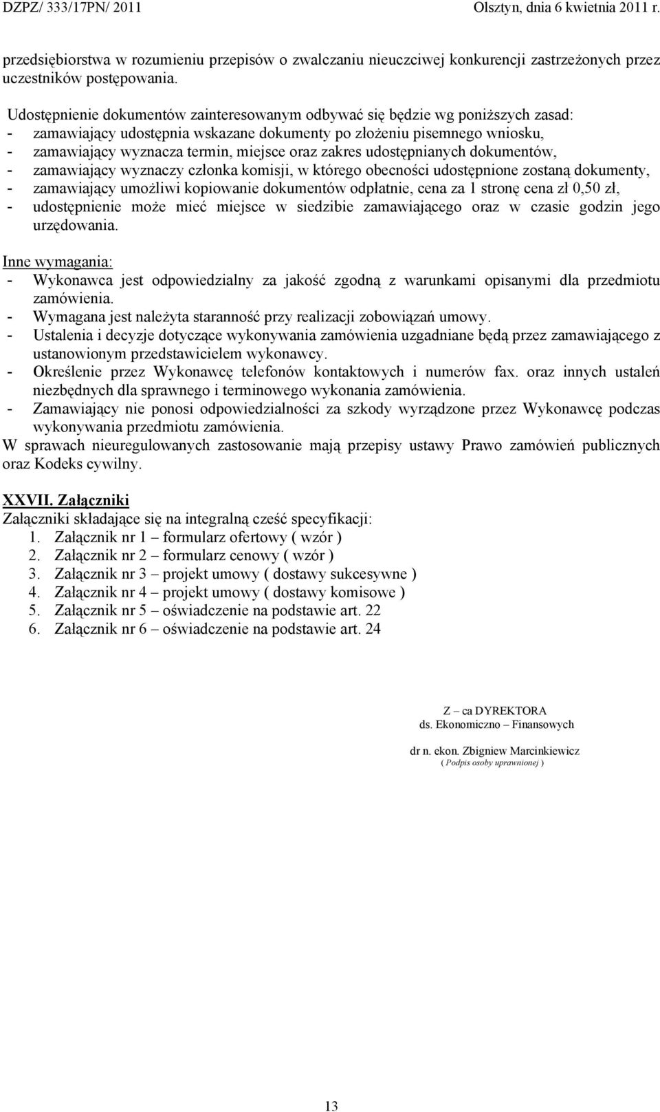 zakres udostępnianych dokumentów, - zamawiający wyznaczy członka komisji, w którego obecności udostępnione zostaną dokumenty, - zamawiający umożliwi kopiowanie dokumentów odpłatnie, cena za 1 stronę