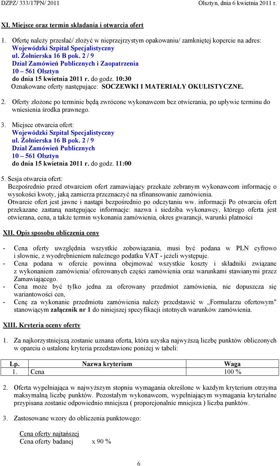 3. Miejsce otwarcia ofert: Wojewódzki Szpital Specjalistyczny ul. Żołnierska 16 B pok. 2 / 9 Dział Zamówień Publicznych 10 561 Olsztyn do dnia 15 kwietnia 2011 r. do godz. 11:00 5.