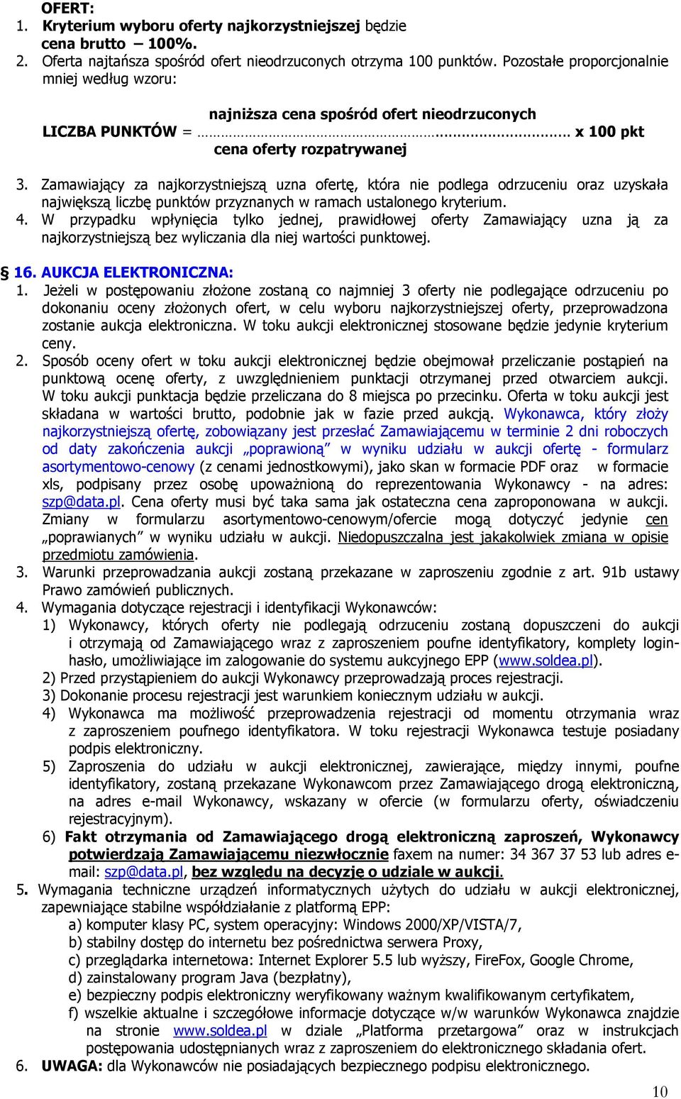 Zamawiający za najkorzystniejszą uzna ofertę, która nie podlega odrzuceniu oraz uzyskała największą liczbę punktów przyznanych w ramach ustalonego kryterium. 4.