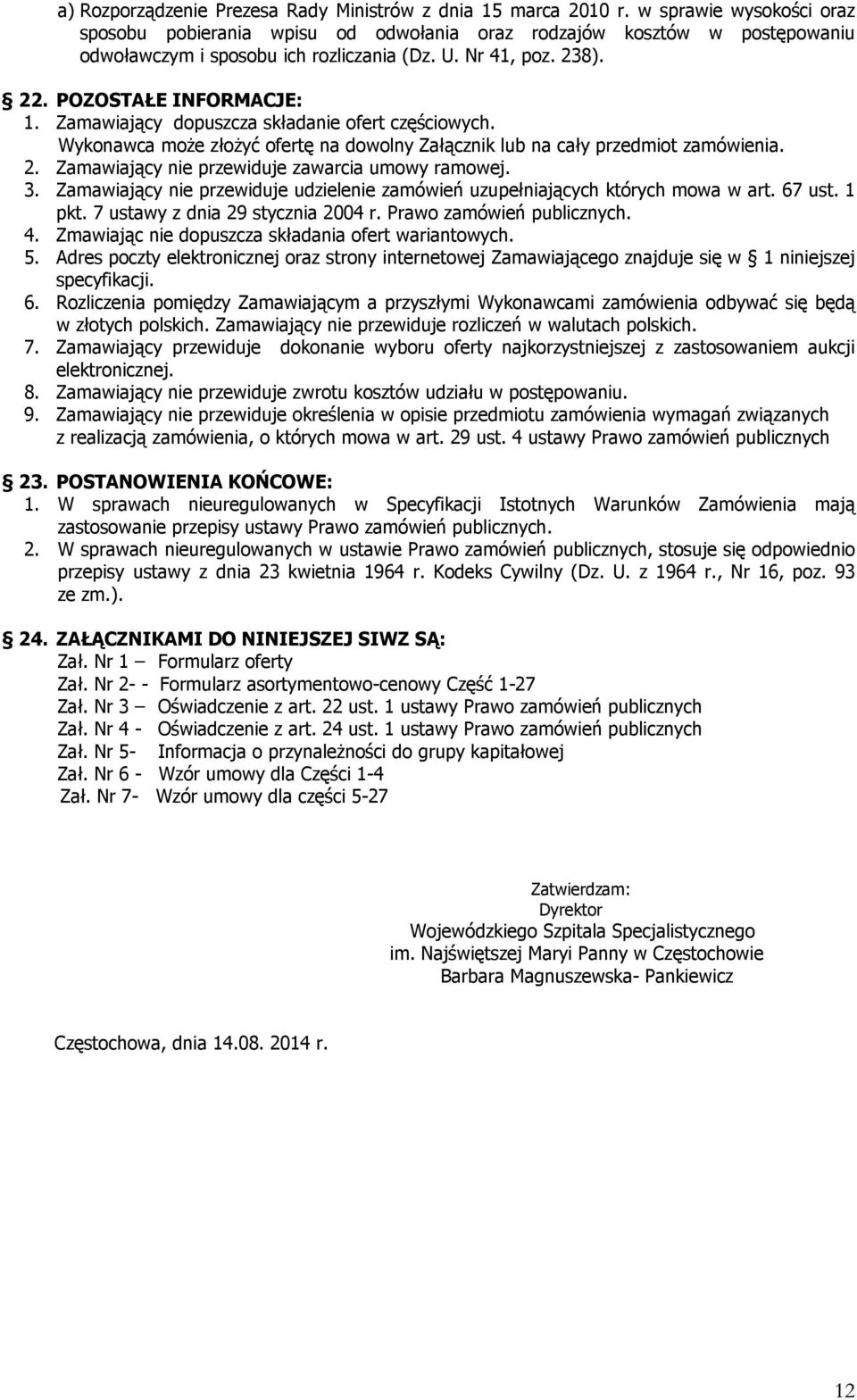 Zamawiający dopuszcza składanie ofert częściowych. Wykonawca może złożyć ofertę na dowolny Załącznik lub na cały przedmiot zamówienia. 2. Zamawiający nie przewiduje zawarcia umowy ramowej. 3.