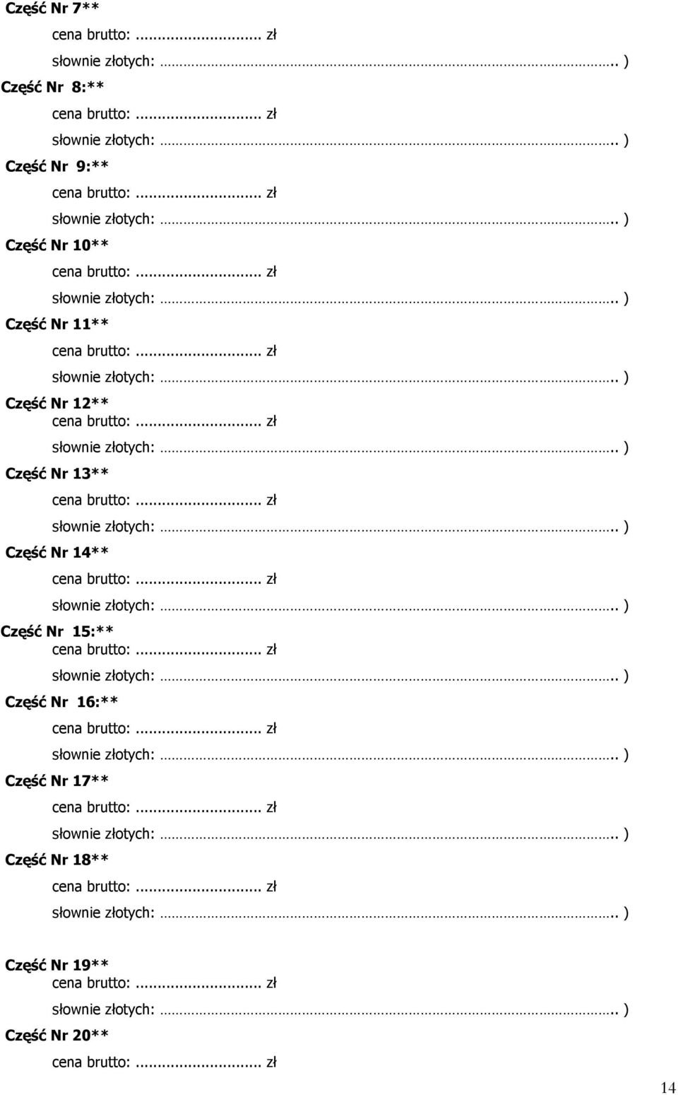 .. zł słownie złotych:.. ) Część Nr 15:** cena brutto:... zł słownie złotych:.. ) Część Nr 16:** cena brutto:... zł słownie złotych:.. ) Część Nr 17** cena brutto:... zł słownie złotych:.. ) Część Nr 18** cena brutto:.