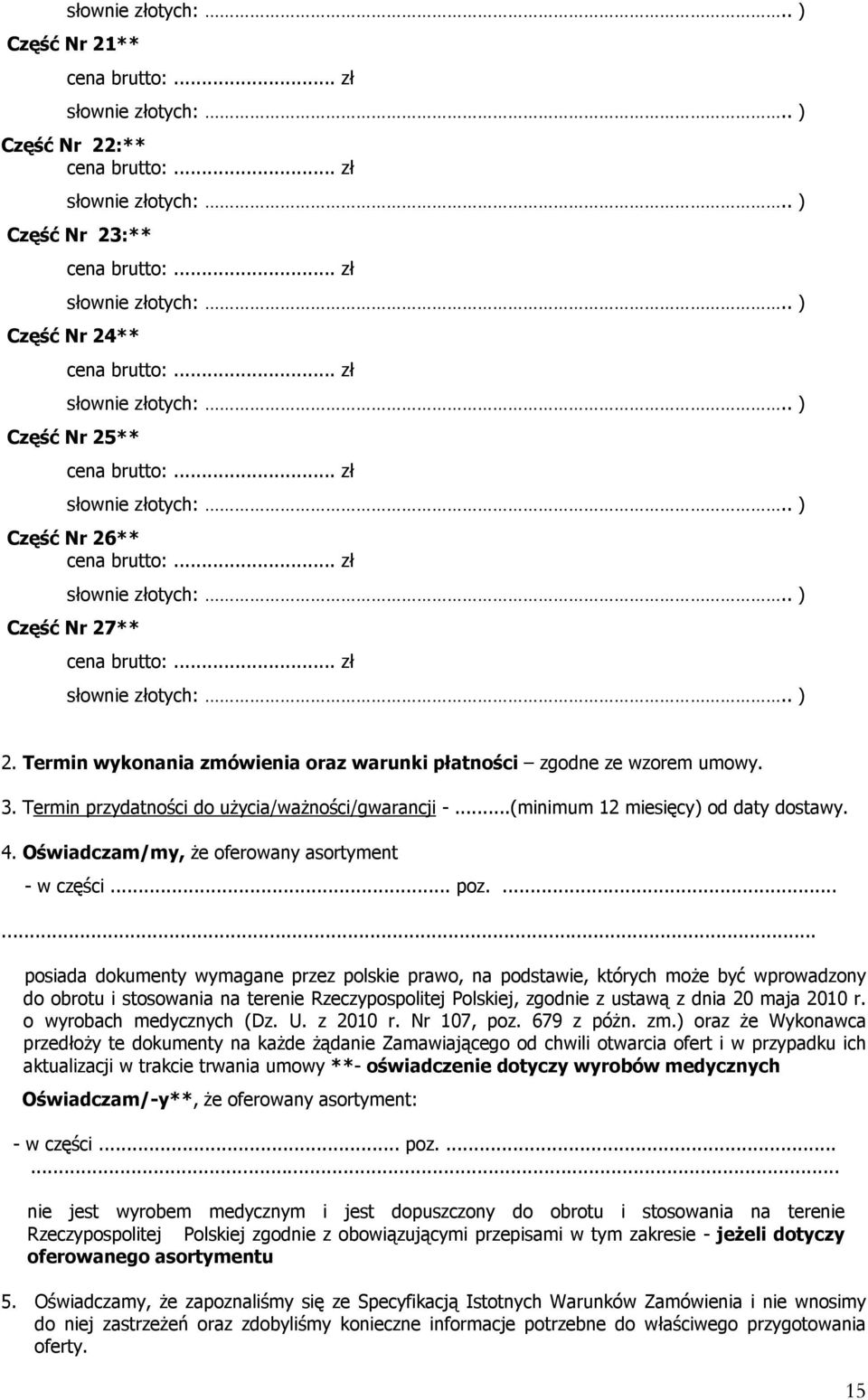 Termin wykonania zmówienia oraz warunki płatności zgodne ze wzorem umowy. 3. Termin przydatności do użycia/ważności/gwarancji -...(minimum 12 miesięcy) od daty dostawy. 4.