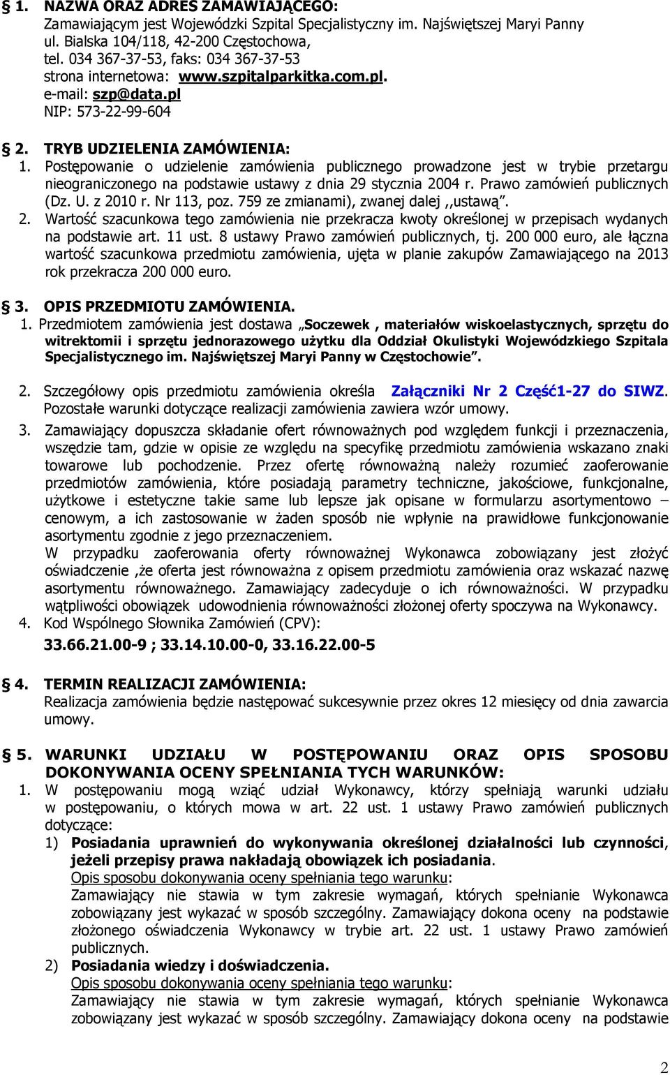 Postępowanie o udzielenie zamówienia publicznego prowadzone jest w trybie przetargu nieograniczonego na podstawie ustawy z dnia 29 stycznia 2004 r. Prawo zamówień publicznych (Dz. U. z 2010 r.