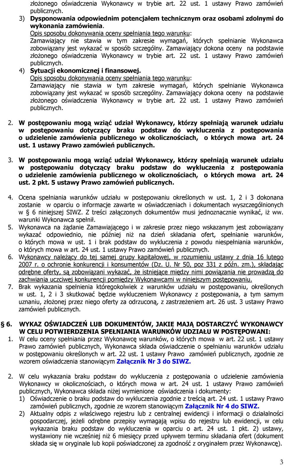 Zamawiający dokona oceny na podstawie złożonego oświadczenia Wykonawcy w trybie art. 22 ust. 1 ustawy Prawo zamówień publicznych. 4) Sytuacji ekonomicznej i finansowej.