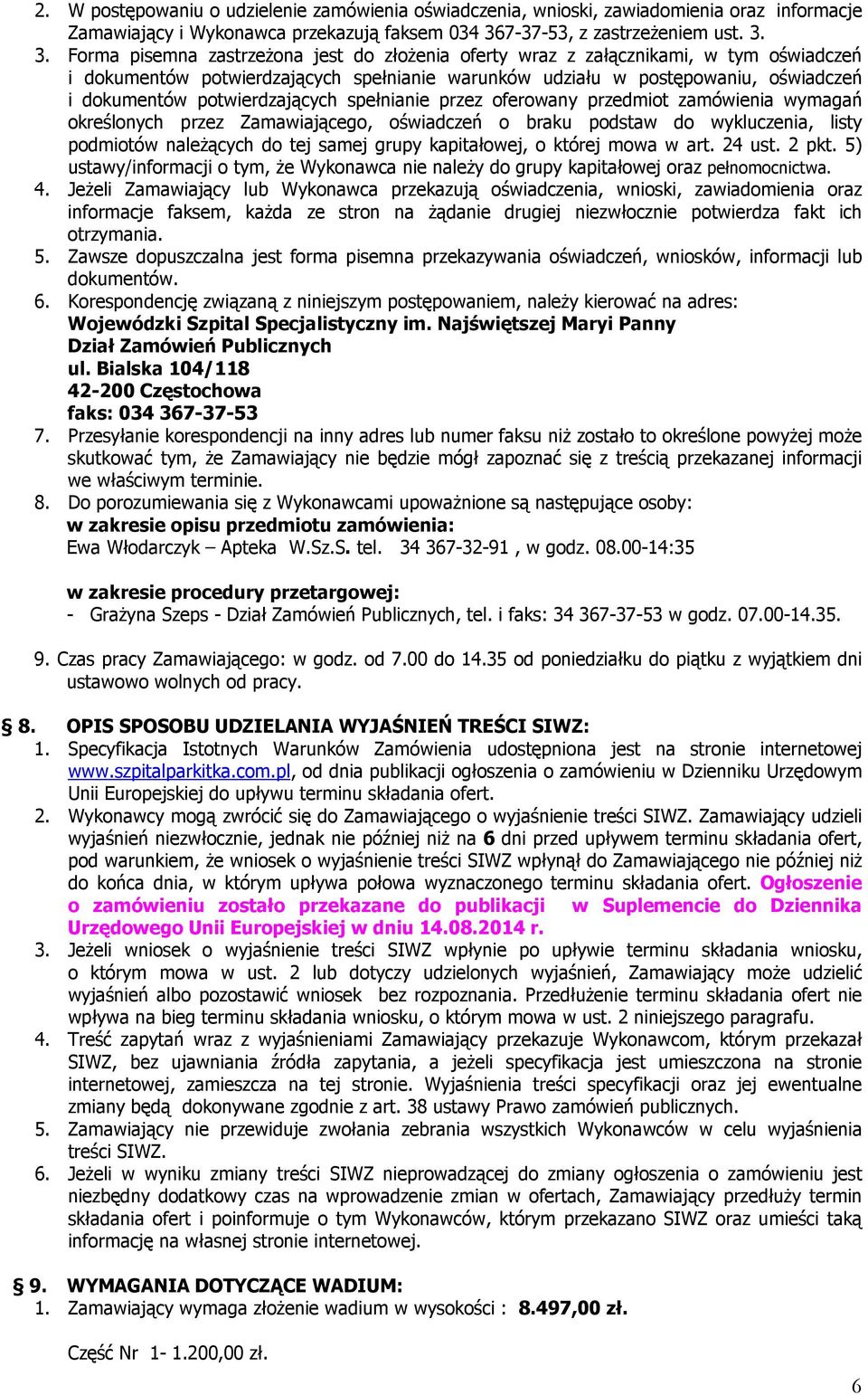 3. Forma pisemna zastrzeżona jest do złożenia oferty wraz z załącznikami, w tym oświadczeń i dokumentów potwierdzających spełnianie warunków udziału w postępowaniu, oświadczeń i dokumentów