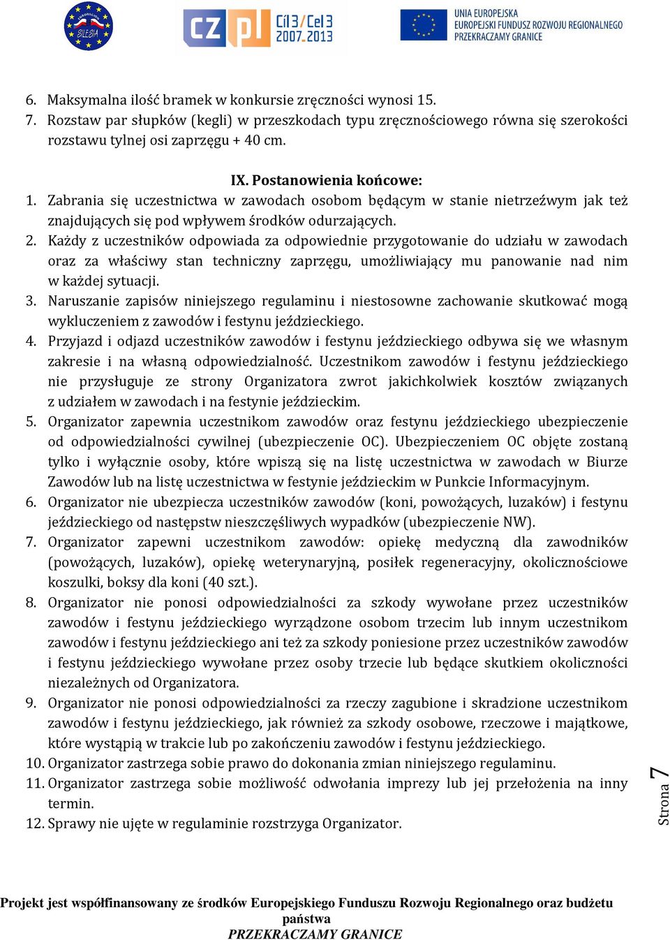 Każdy z uczestników odpowiada za odpowiednie przygotowanie do udziału w zawodach oraz za właściwy stan techniczny zaprzęgu, umożliwiający mu panowanie nad nim w każdej sytuacji. 3.