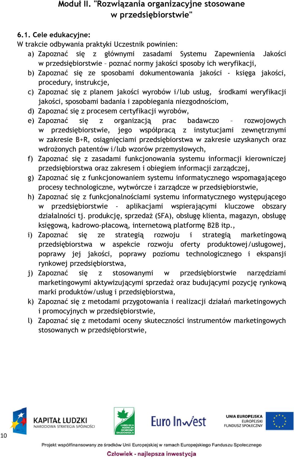 Zapoznać się ze sposobami dokumentowania jakości - księga jakości, procedury, instrukcje, c) Zapoznać się z planem jakości wyrobów i/lub usług, środkami weryfikacji jakości, sposobami badania i