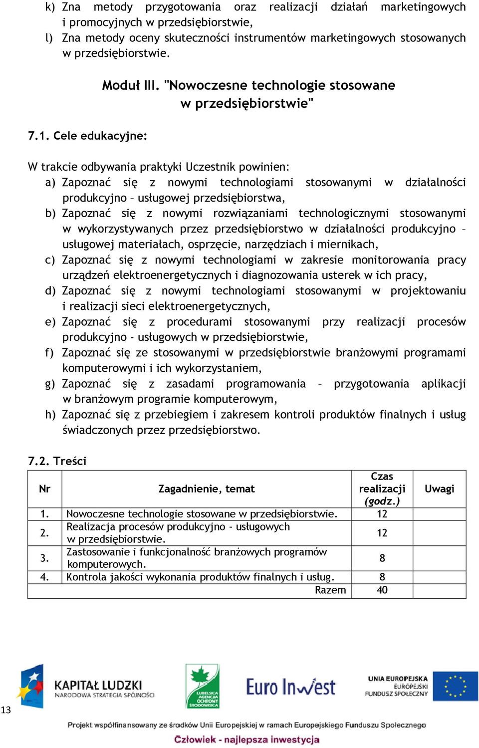 "Nowoczesne technologie stosowane w przedsiębiorstwie" W trakcie odbywania praktyki Uczestnik powinien: a) Zapoznać się z nowymi technologiami stosowanymi w działalności produkcyjno usługowej