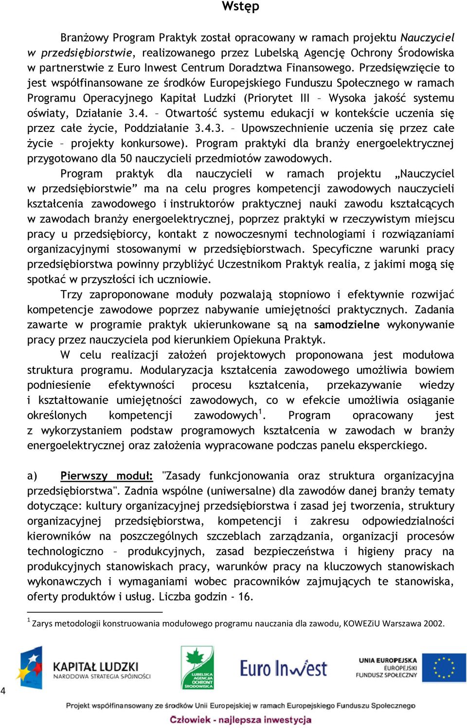 Przedsięwzięcie to jest współfinansowane ze środków Europejskiego Funduszu Społecznego w ramach Programu Operacyjnego Kapitał Ludzki (Priorytet III Wysoka jakość systemu oświaty, Działanie 3.4.