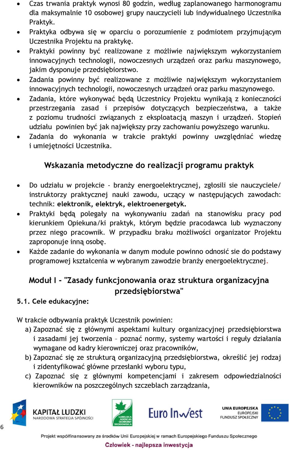 Praktyki powinny być realizowane z możliwie największym wykorzystaniem innowacyjnych technologii, nowoczesnych urządzeń oraz parku maszynowego, jakim dysponuje przedsiębiorstwo.