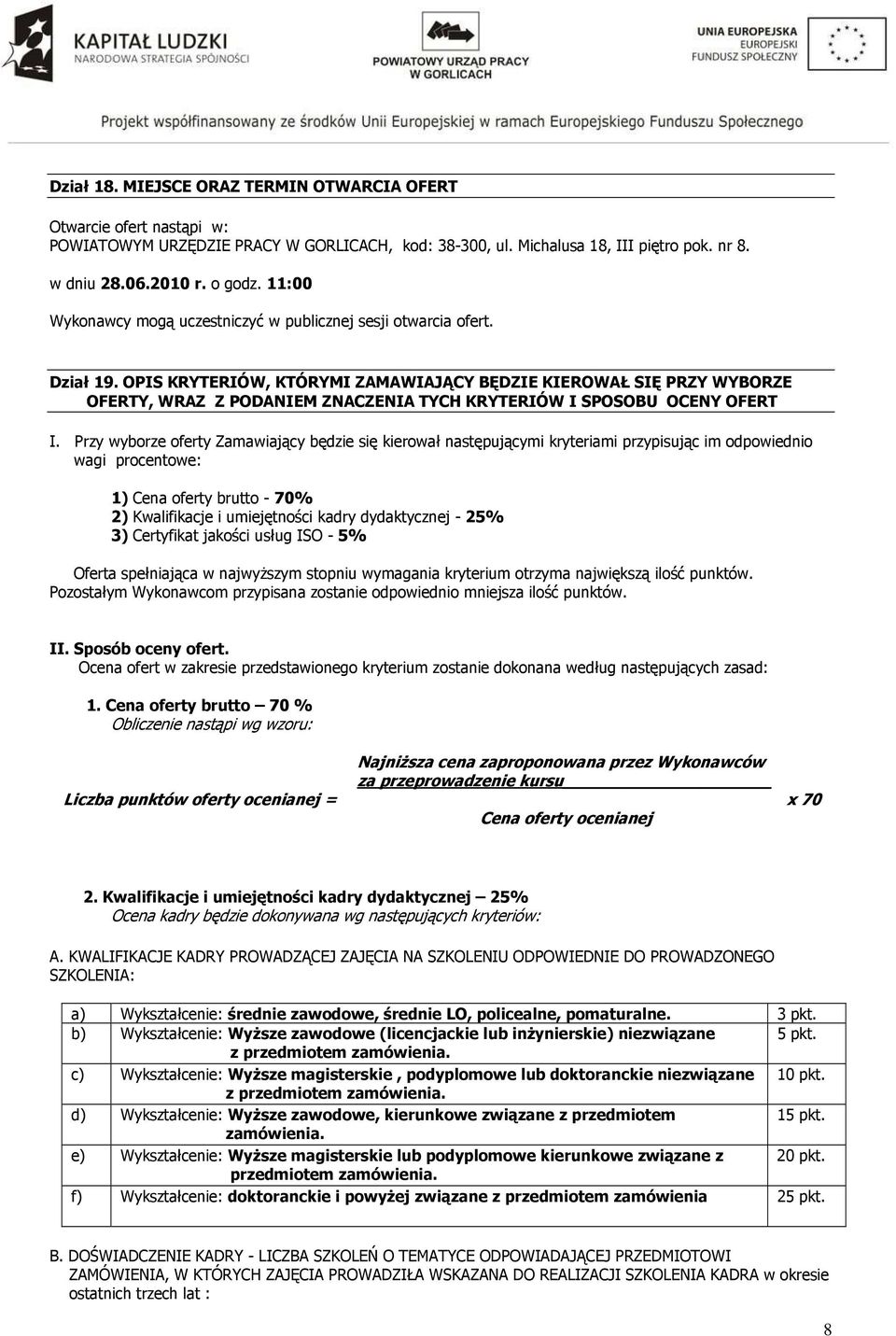 OPIS KRYTERIÓW, KTÓRYMI ZAMAWIAJĄCY BĘDZIE KIEROWAŁ SIĘ PRZY WYBORZE OFERTY, WRAZ Z PODANIEM ZNACZENIA TYCH KRYTERIÓW I SPOSOBU OCENY OFERT I.