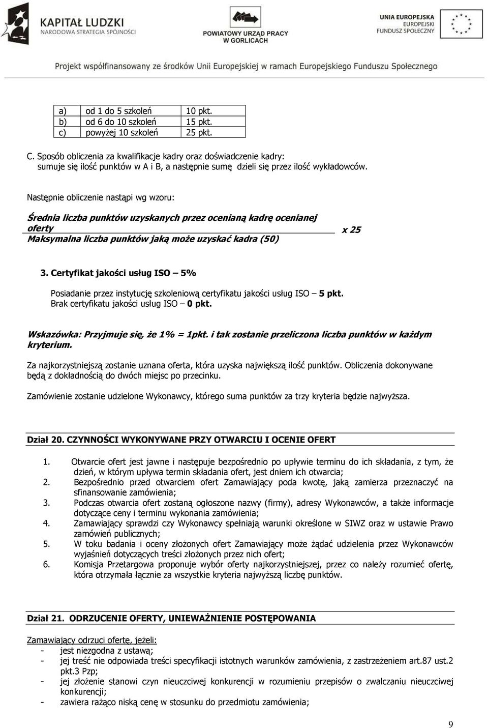 Następnie obliczenie nastąpi wg wzoru: Średnia liczba punktów uzyskanych przez ocenianą kadrę ocenianej oferty Maksymalna liczba punktów jaką moŝe uzyskać kadra (50) x 25 3.